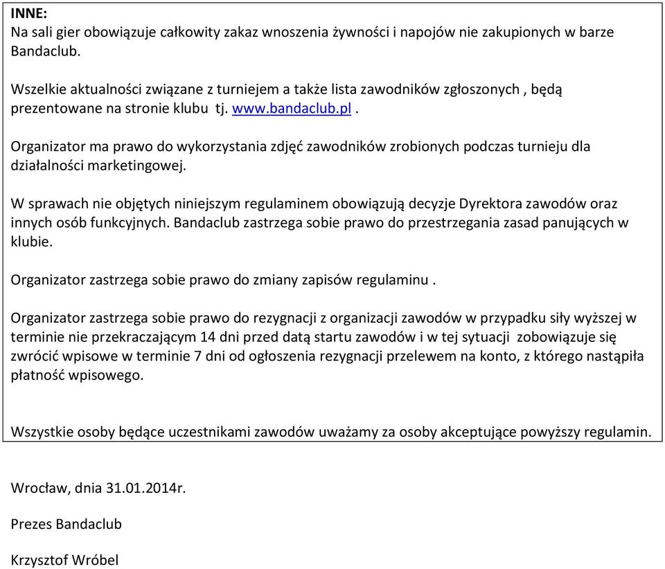 Organizator ma prawo do wykorzystania zdjęć zawodników zrobionych podczas turnieju dla działalności marketingowej.