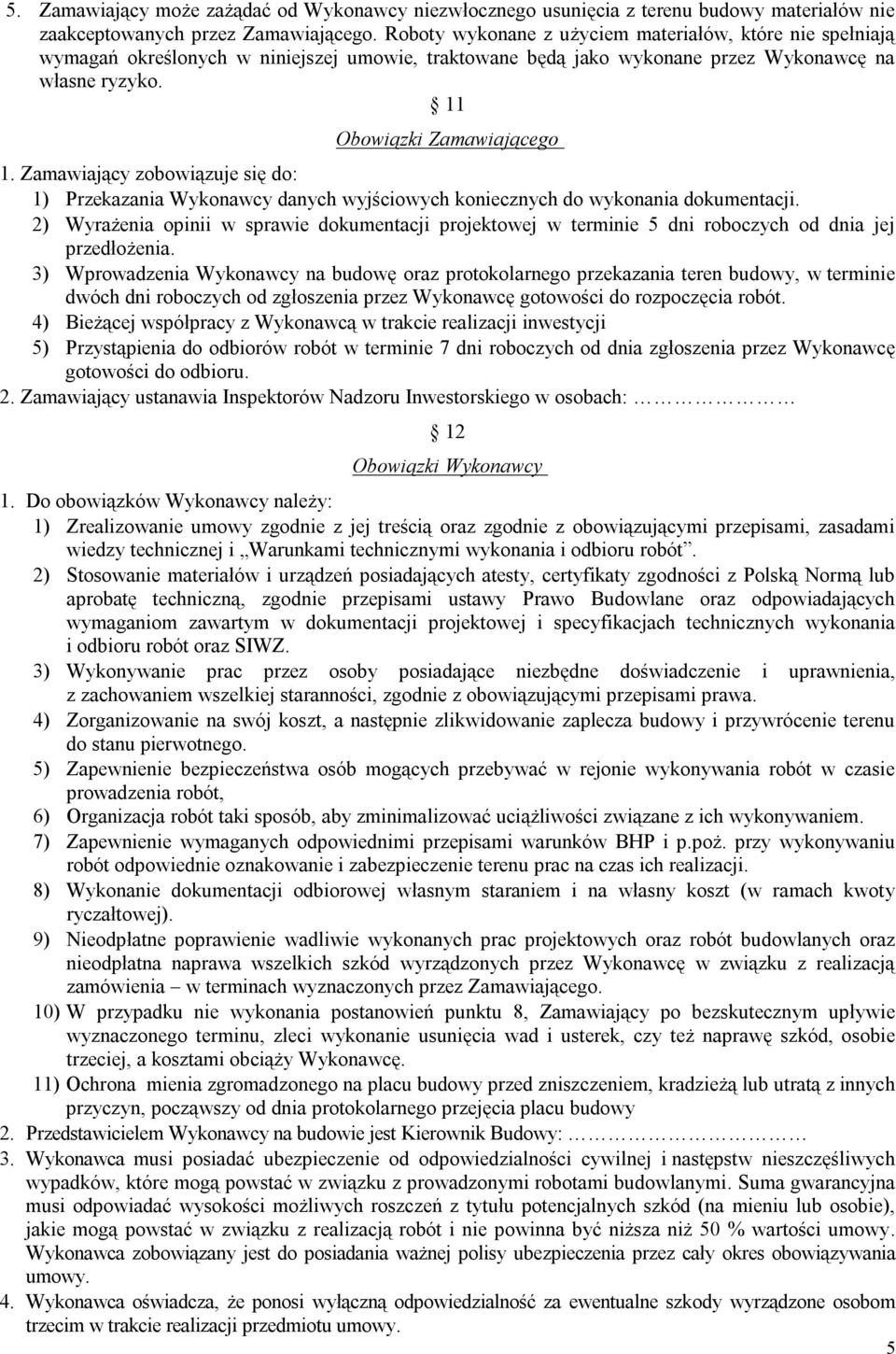 Zamawiający zobowiązuje się do: 1) Przekazania Wykonawcy danych wyjściowych koniecznych do wykonania dokumentacji.