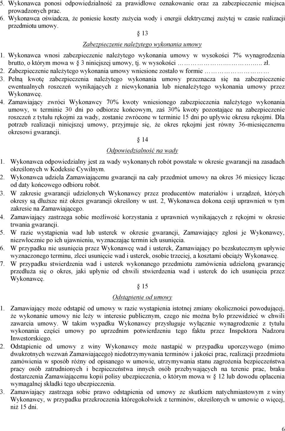 Wykonawca wnosi zabezpieczenie należytego wykonania umowy w wysokości 7% wynagrodzenia brutto, o którym mowa w 3 niniejszej umowy, tj. w wysokości.... zł. 2.