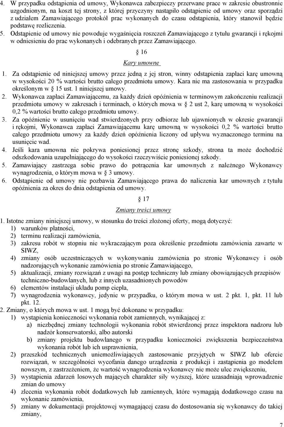 Odstąpienie od umowy nie powoduje wygaśnięcia roszczeń Zamawiającego z tytułu gwarancji i rękojmi w odniesieniu do prac wykonanych i odebranych przez Zamawiającego. 16 Kary umowne 1.