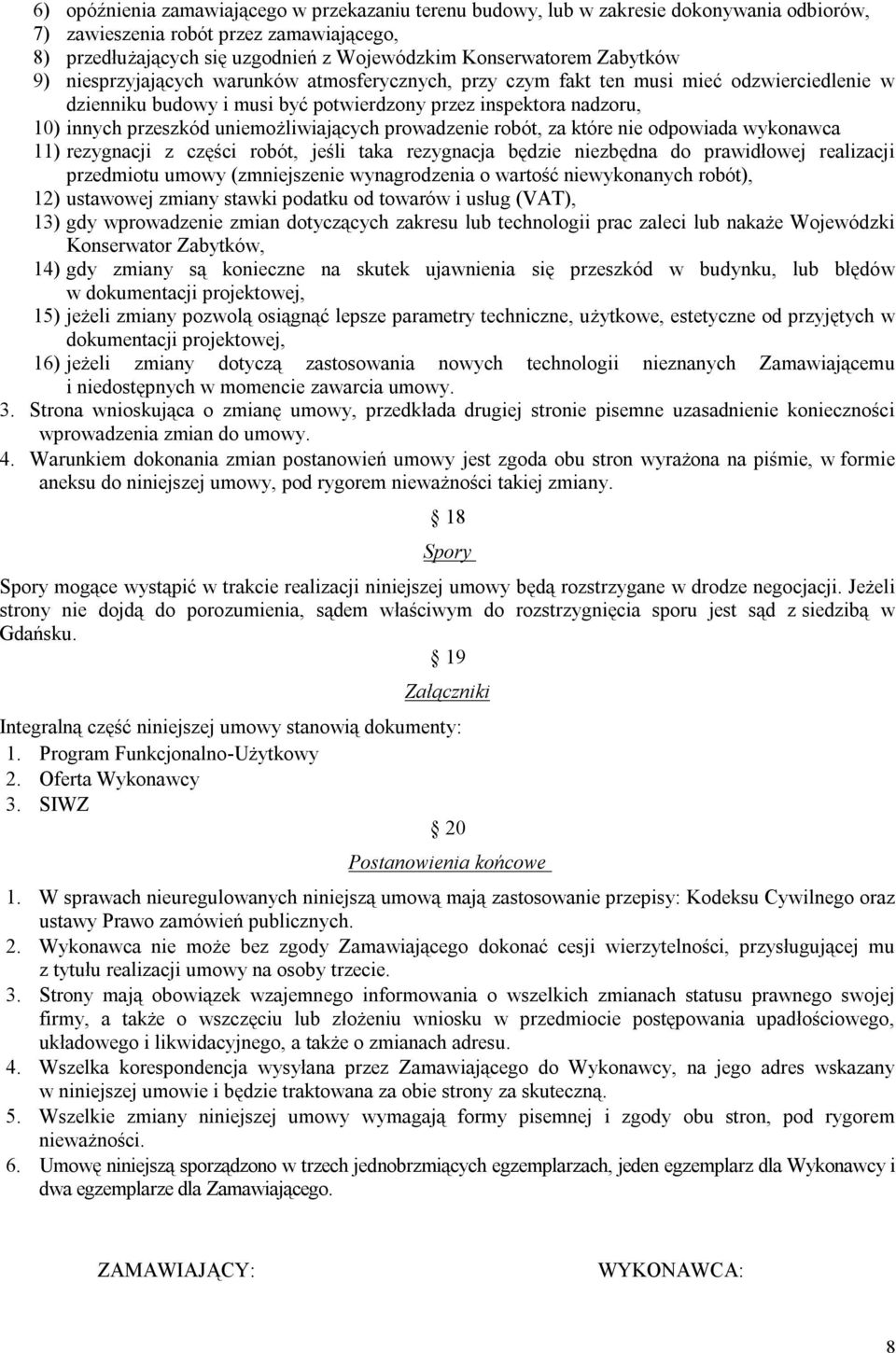 uniemożliwiających prowadzenie robót, za które nie odpowiada wykonawca 11) rezygnacji z części robót, jeśli taka rezygnacja będzie niezbędna do prawidłowej realizacji przedmiotu umowy (zmniejszenie