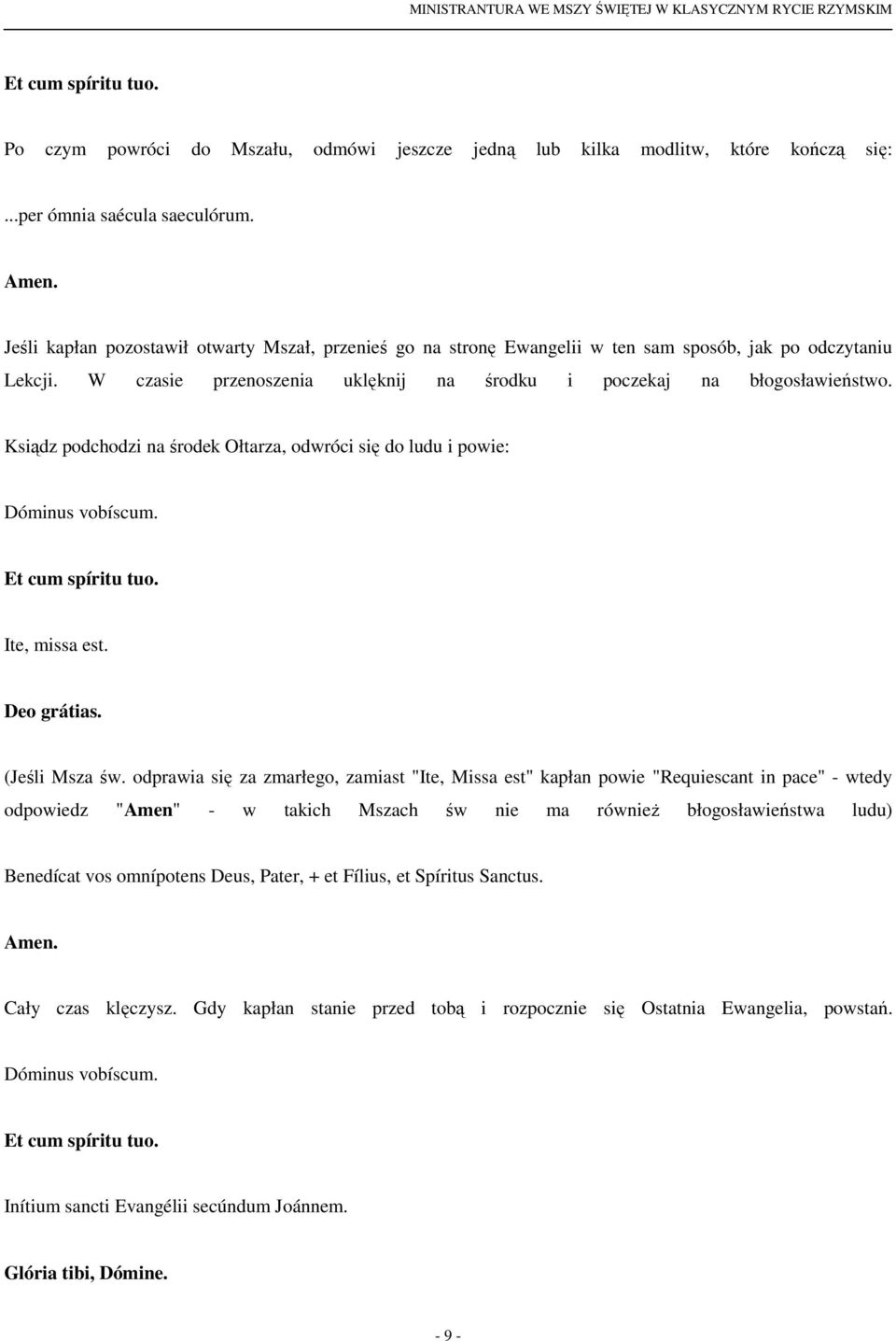 Ksiądz podchodzi na środek Ołtarza, odwróci się do ludu i powie: Ite, missa est. Deo grátias. (Jeśli Msza św.
