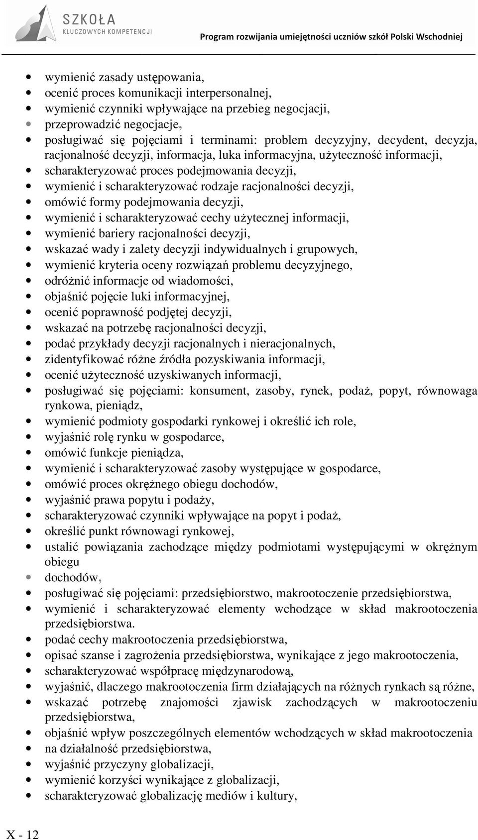 racjonalności decyzji, omówić formy podejmowania decyzji, wymienić i scharakteryzować cechy uŝytecznej informacji, wymienić bariery racjonalności decyzji, wskazać wady i zalety decyzji indywidualnych