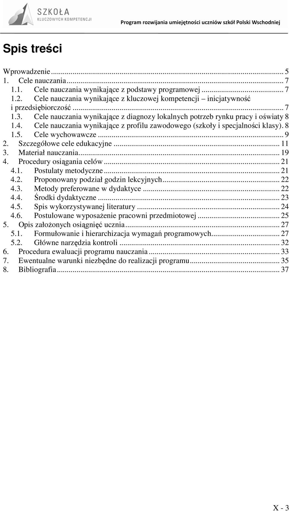 Cele nauczania wynikające z profilu zawodowego (szkoły i specjalności klasy). 8 1.5. Cele wychowawcze... 9 2. Szczegółowe cele edukacyjne... 11 3. Materiał nauczania... 19 4.