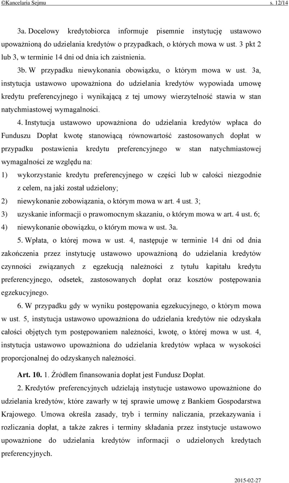 3a, instytucja ustawowo upoważniona do udzielania kredytów wypowiada umowę kredytu preferencyjnego i wynikającą z tej umowy wierzytelność stawia w stan natychmiastowej wymagalności. 4.