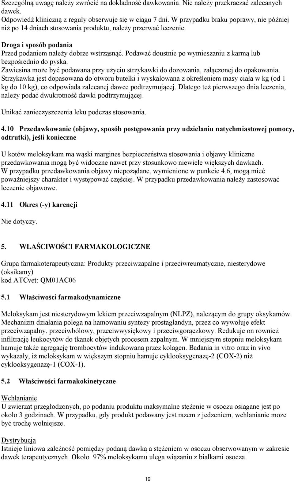 Podawać doustnie po wymieszaniu z karmą lub bezpośrednio do pyska. Zawiesina może być podawana przy użyciu strzykawki do dozowania, załączonej do opakowania.