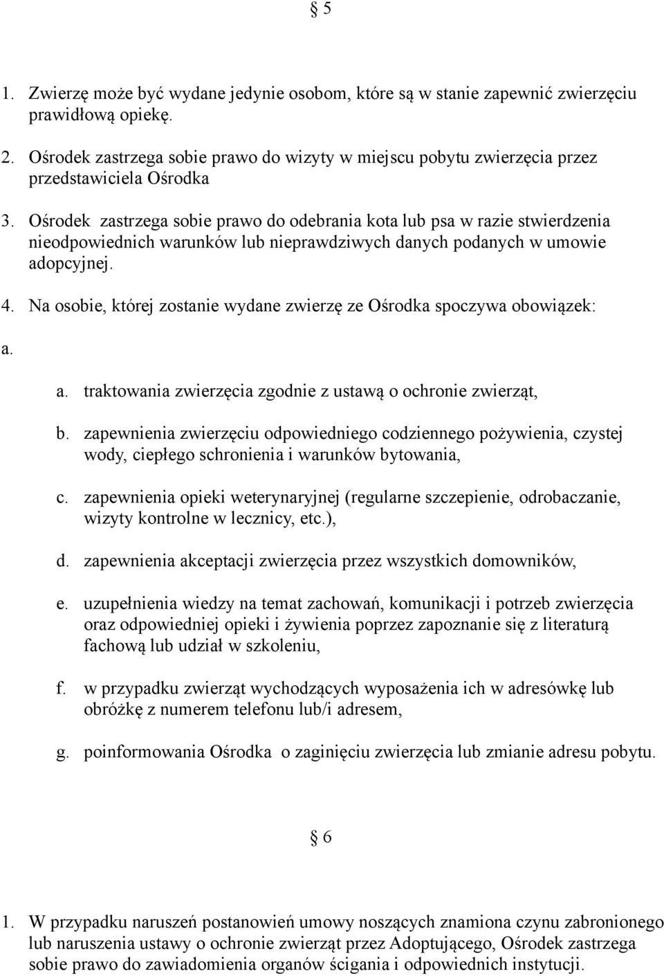 Ośrodek zastrzega sobie prawo do odebrania kota lub psa w razie stwierdzenia nieodpowiednich warunków lub nieprawdziwych danych podanych w umowie adopcyjnej. 4.