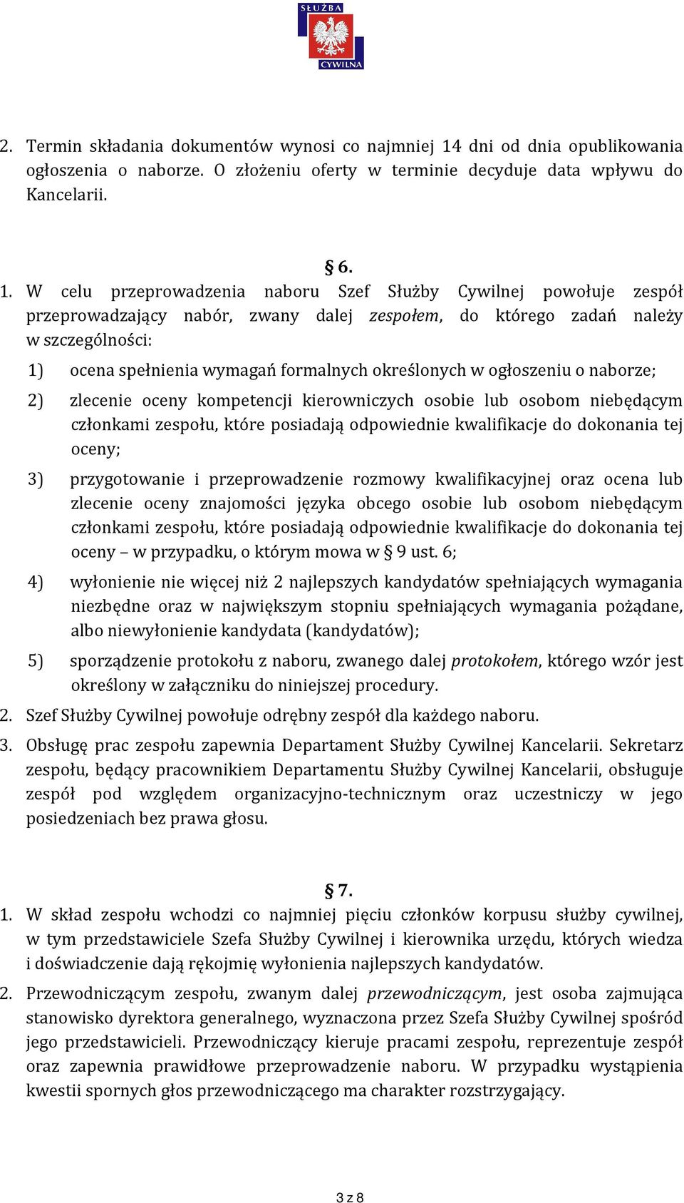 W celu przeprowadzenia naboru Szef Służby Cywilnej powołuje zespół przeprowadzający nabór, zwany dalej zespołem, do którego zadań należy w szczególności: 1) ocena spełnienia wymagań formalnych