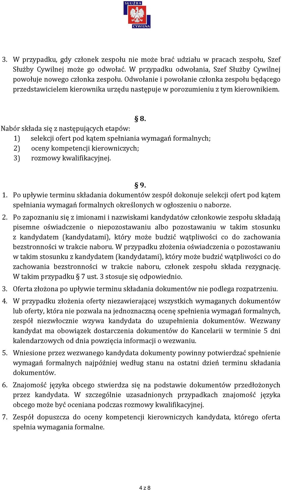 Nabór składa się z następujących etapów: 1) selekcji ofert pod kątem spełniania wymagań formalnych; 2) oceny kompetencji kierowniczych; 3) rozmowy kwalifikacyjnej. 9. 1. Po upływie terminu składania dokumentów zespół dokonuje selekcji ofert pod kątem spełniania wymagań formalnych określonych w ogłoszeniu o naborze.