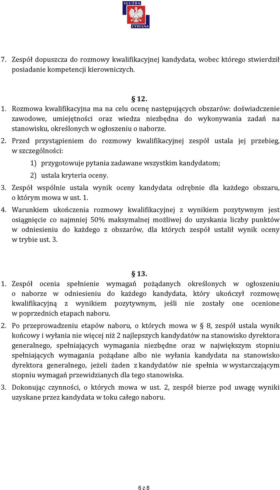 2. Przed przystąpieniem do rozmowy kwalifikacyjnej zespół ustala jej przebieg, w szczególności: 1) przygotowuje pytania zadawane wszystkim kandydatom; 2) ustala kryteria oceny. 3.