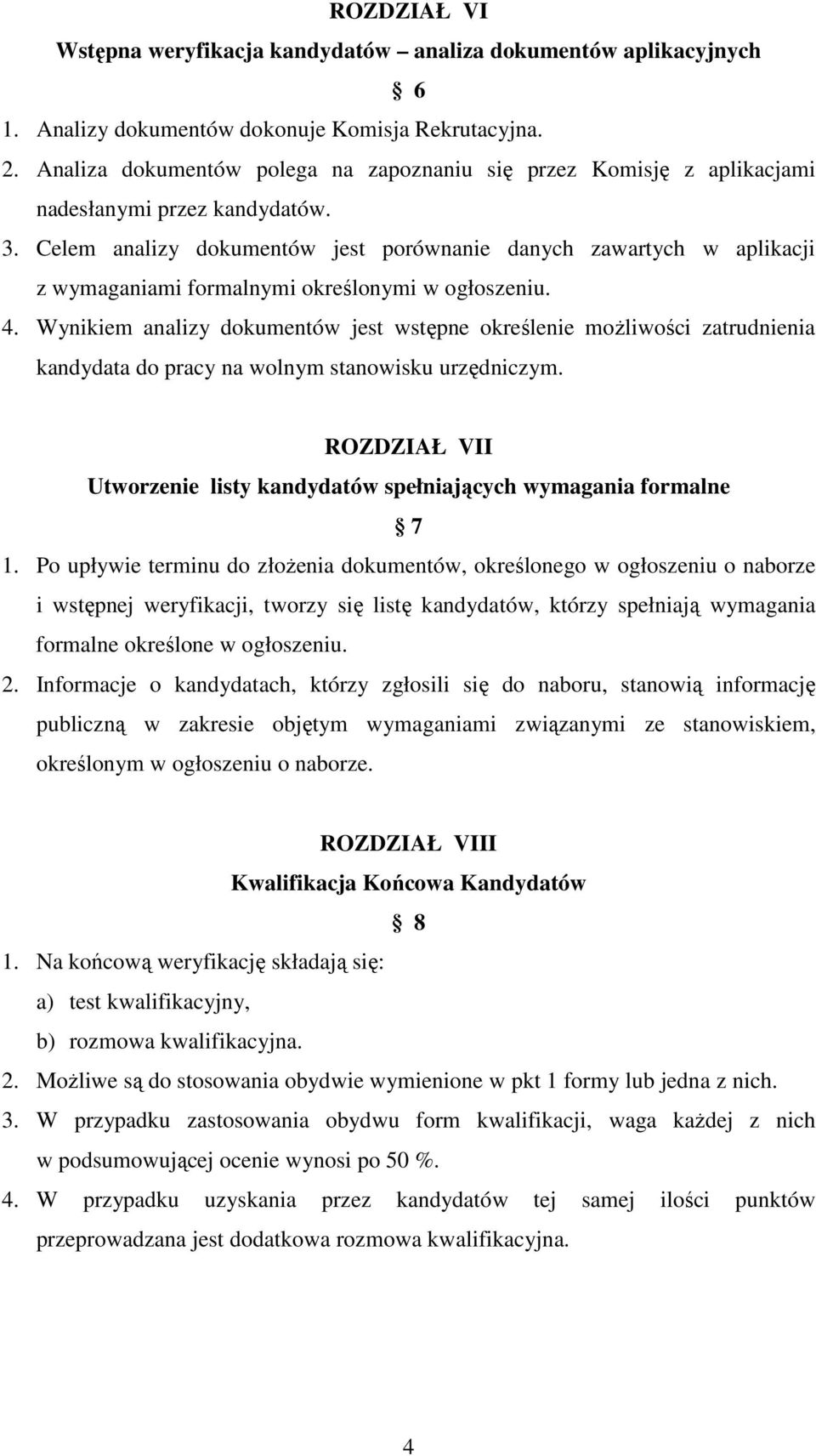 Celem analizy dokumentów jest porównanie danych zawartych w aplikacji z wymaganiami formalnymi określonymi w ogłoszeniu. 4.