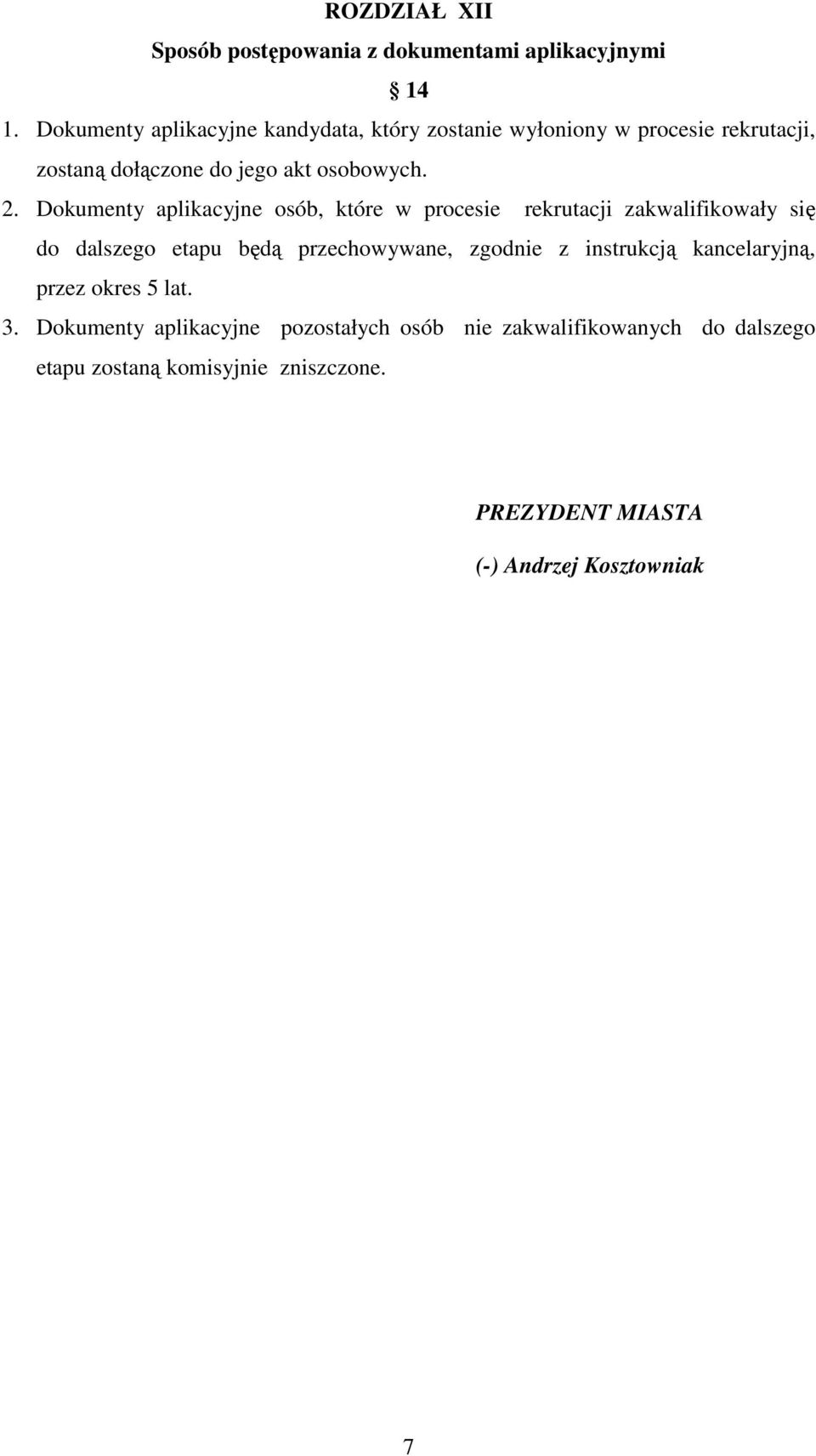 Dokumenty aplikacyjne osób, które w procesie rekrutacji zakwalifikowały się do dalszego etapu będą przechowywane, zgodnie z