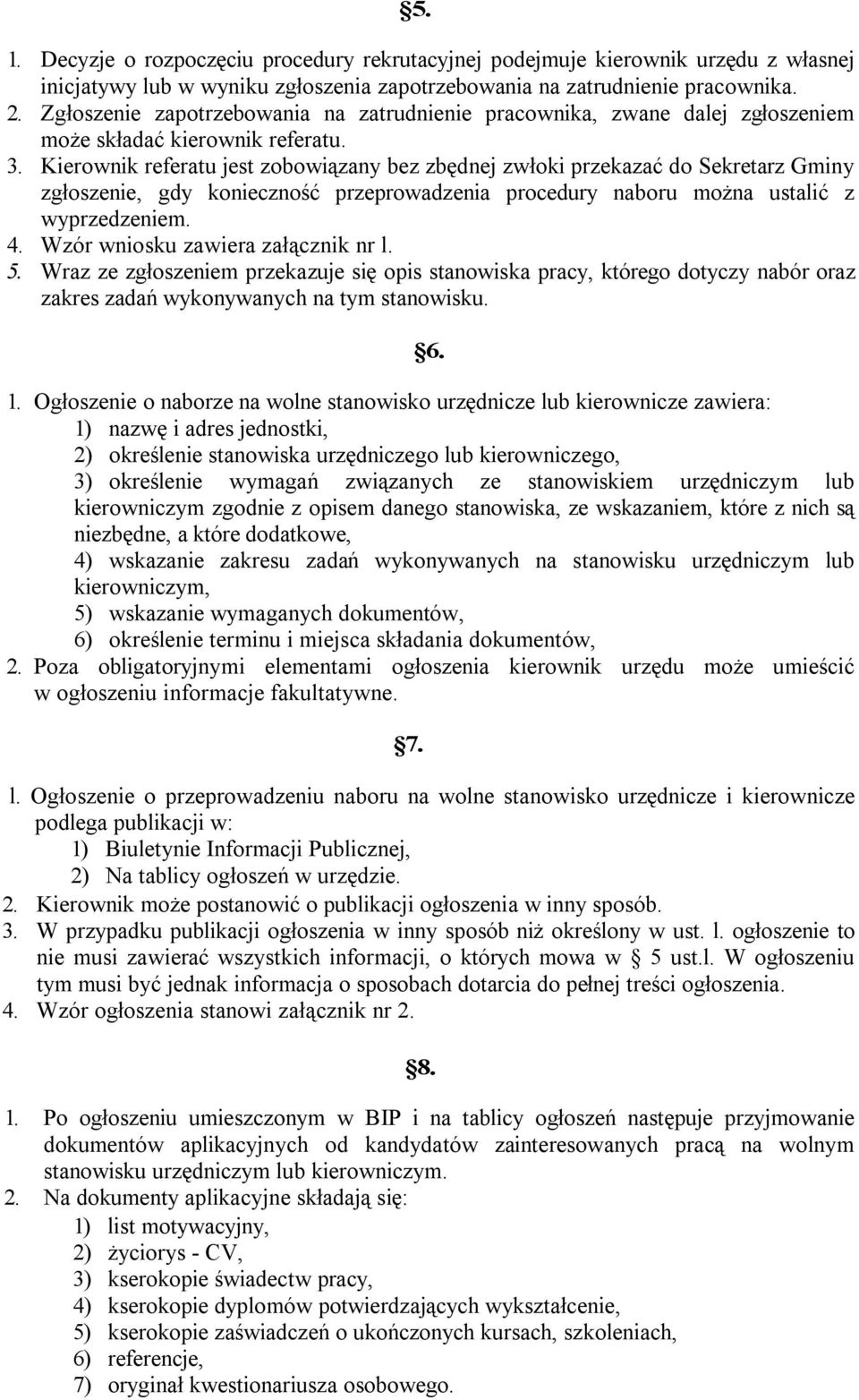 Kierownik referatu jest zobowiązany bez zbędnej zwłoki przekazać do Sekretarz Gminy zgłoszenie, gdy konieczność przeprowadzenia procedury naboru można ustalić z wyprzedzeniem. 4.