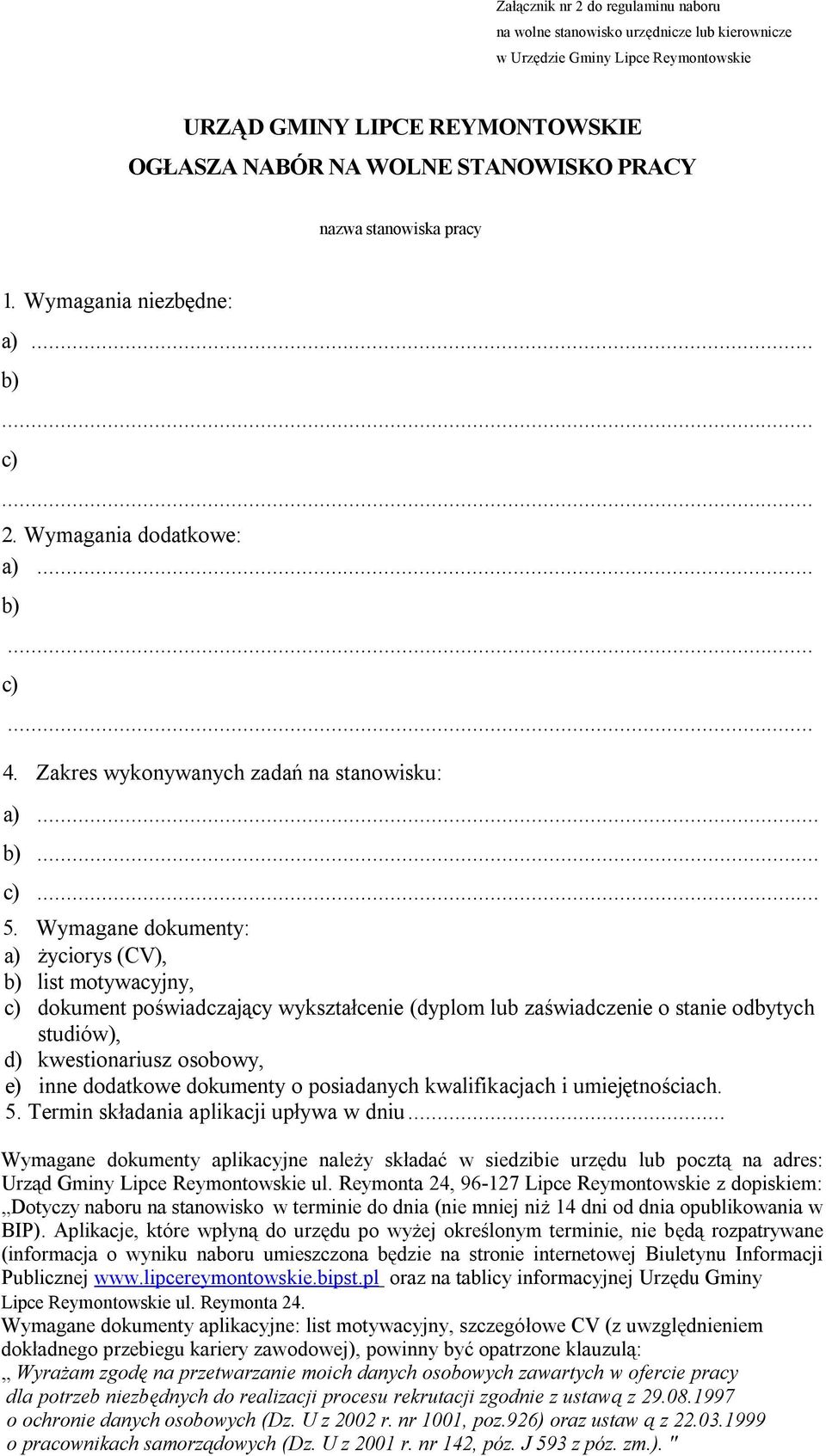 Wymagane dokumenty: a) życiorys (CV), b) list motywacyjny, c) dokument poświadczający wykształcenie (dyplom lub zaświadczenie o stanie odbytych studiów), d) kwestionariusz osobowy, e) inne dodatkowe