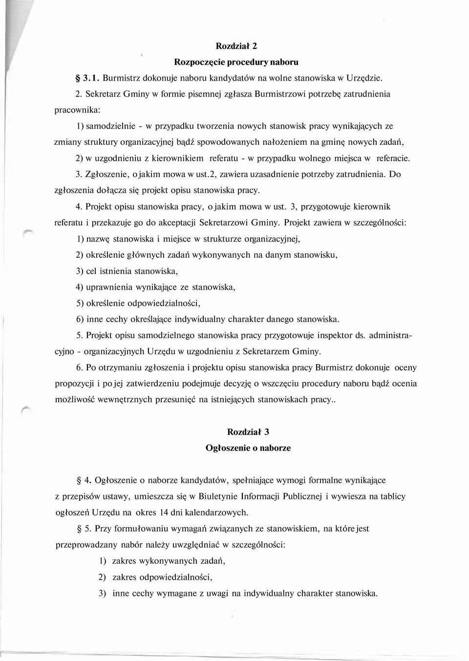 Sekretarz Gminy w formie pisemnej zgłasza Burmistrzowi potrzebę zatrudnienia pracownika: 1) samodzielnie - w przypadku tworzenia nowych stanowisk pracy wynikających ze zmiany struktury organizacyjnej