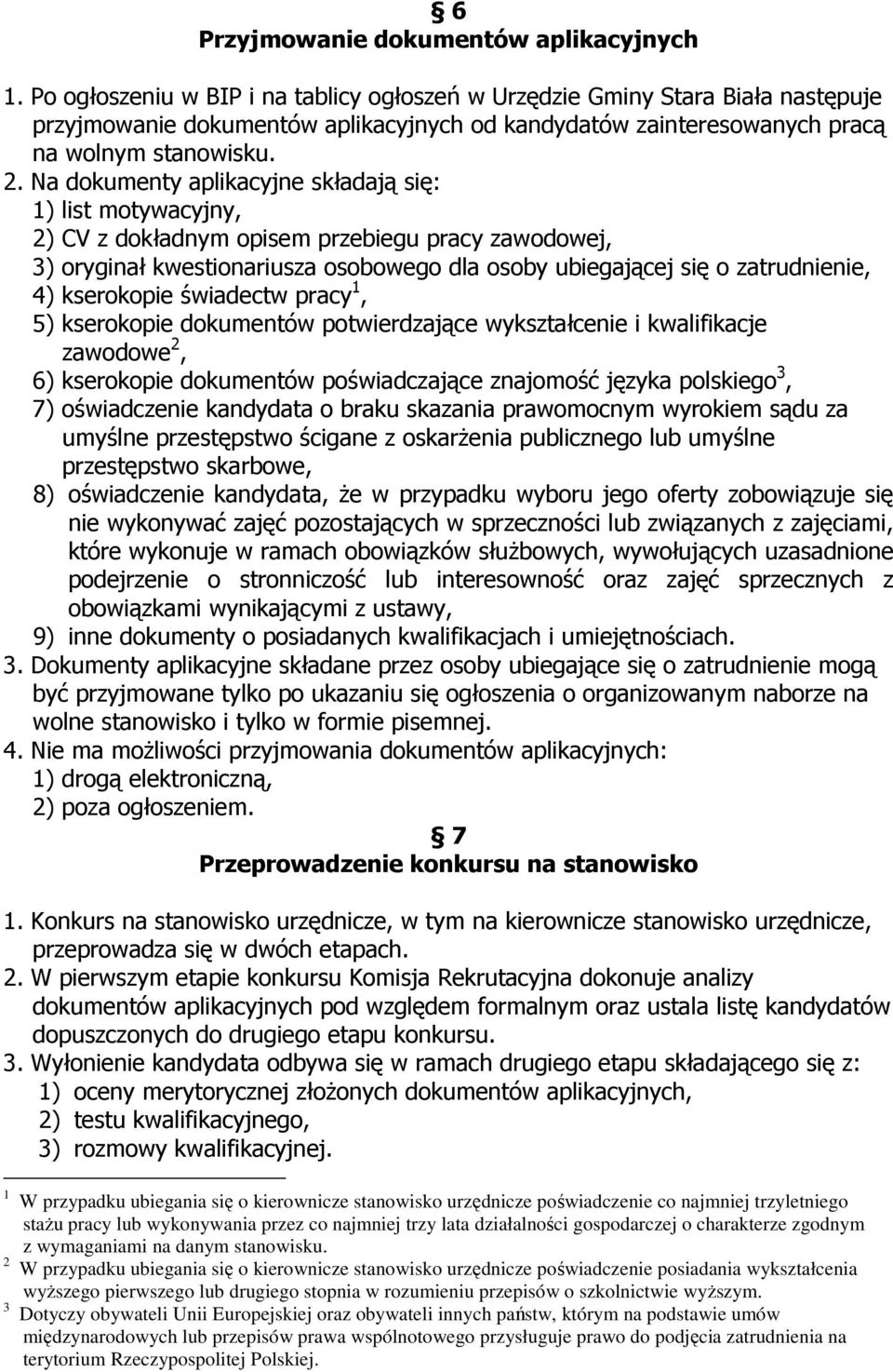 Na dokumenty aplikacyjne składają się: 1) list motywacyjny, 2) CV z dokładnym opisem przebiegu pracy zawodowej, 3) oryginał kwestionariusza osobowego dla osoby ubiegającej się o zatrudnienie, 4)