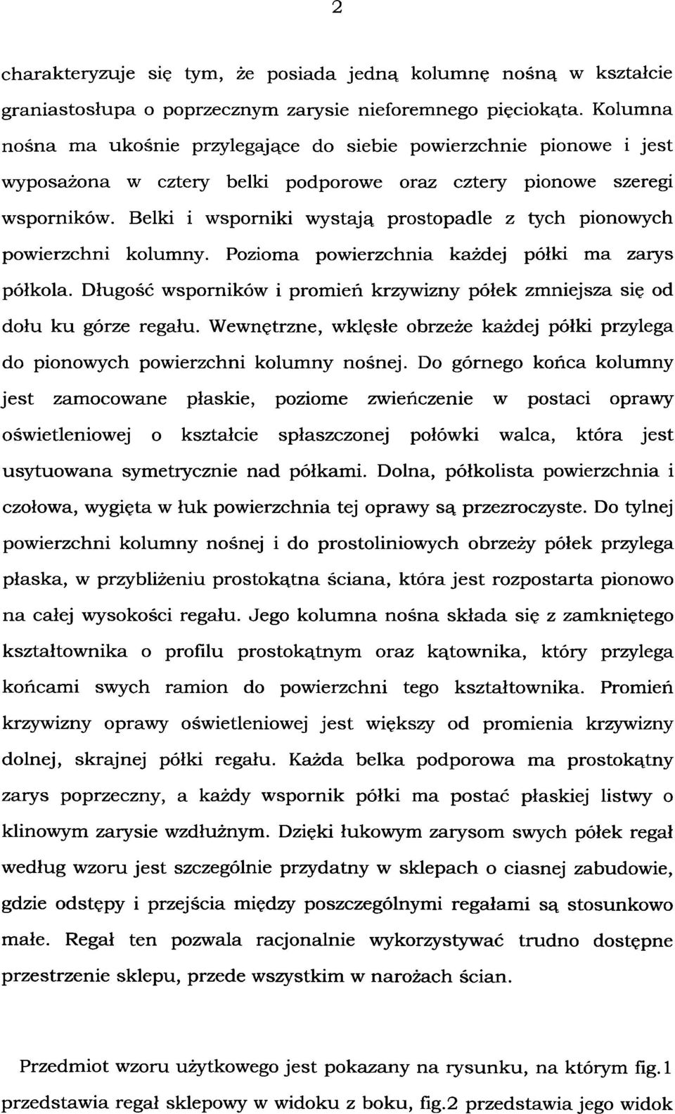 Belki i wsporniki wystają prostopadle z tych pionowych powierzchni kolumny. Pozioma powierzchnia każdej półki ma zarys półkola.