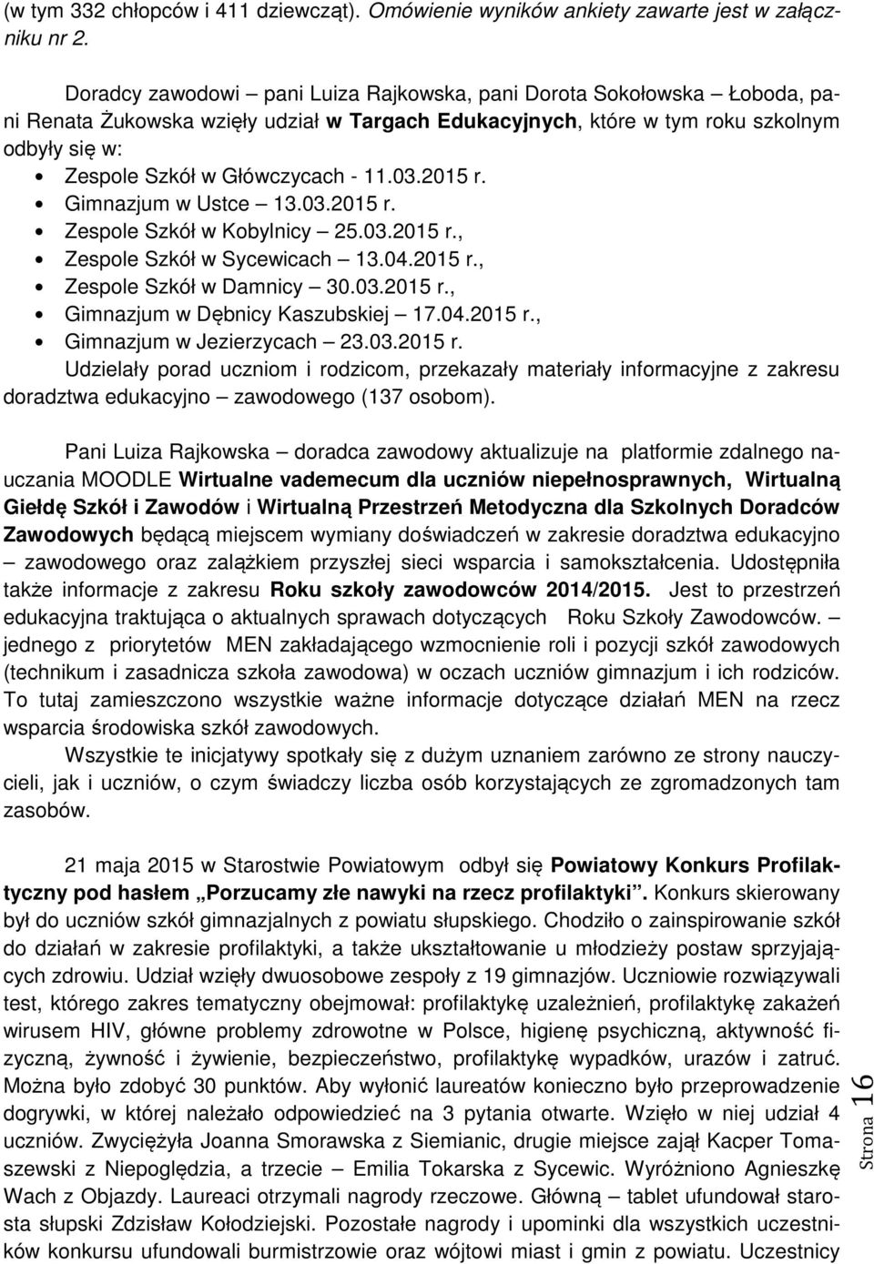 Gimnazjum w Ustce 13.03.2015 r. Zesple Szkół w Kbylnicy 25.03.2015 r., Zesple Szkół w Sycewicach 13.04.2015 r., Zesple Szkół w Damnicy 30.03.2015 r., Gimnazjum w Dębnicy Kaszubskiej 17.04.2015 r., Gimnazjum w Jezierzycach 23.