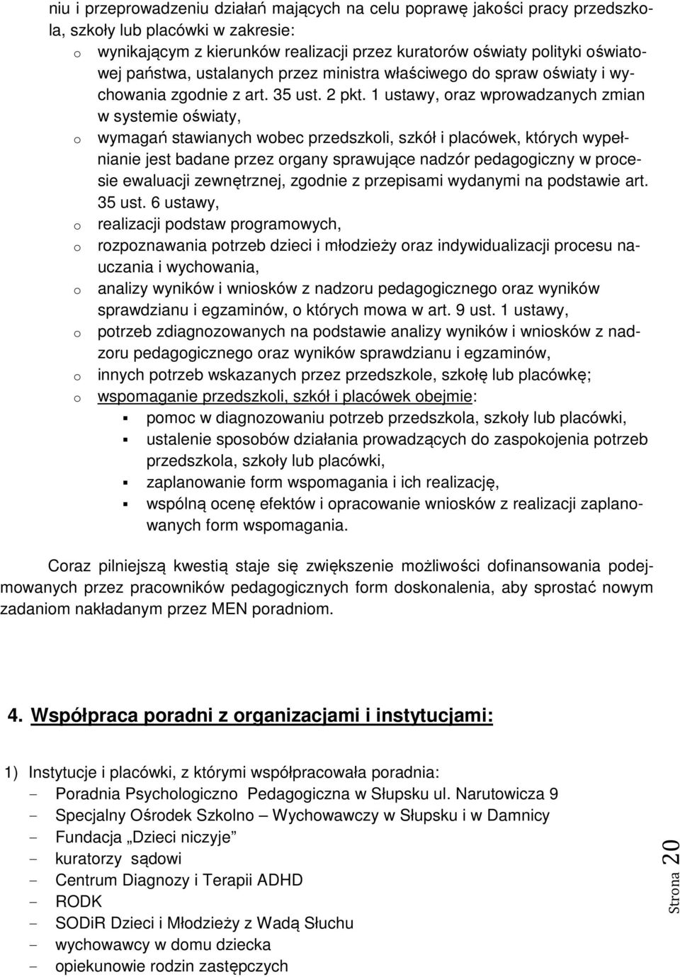 1 ustawy, raz wprwadzanych zmian w systemie światy, wymagań stawianych wbec przedszkli, szkół i placówek, których wypełnianie jest badane przez rgany sprawujące nadzór pedaggiczny w prcesie ewaluacji