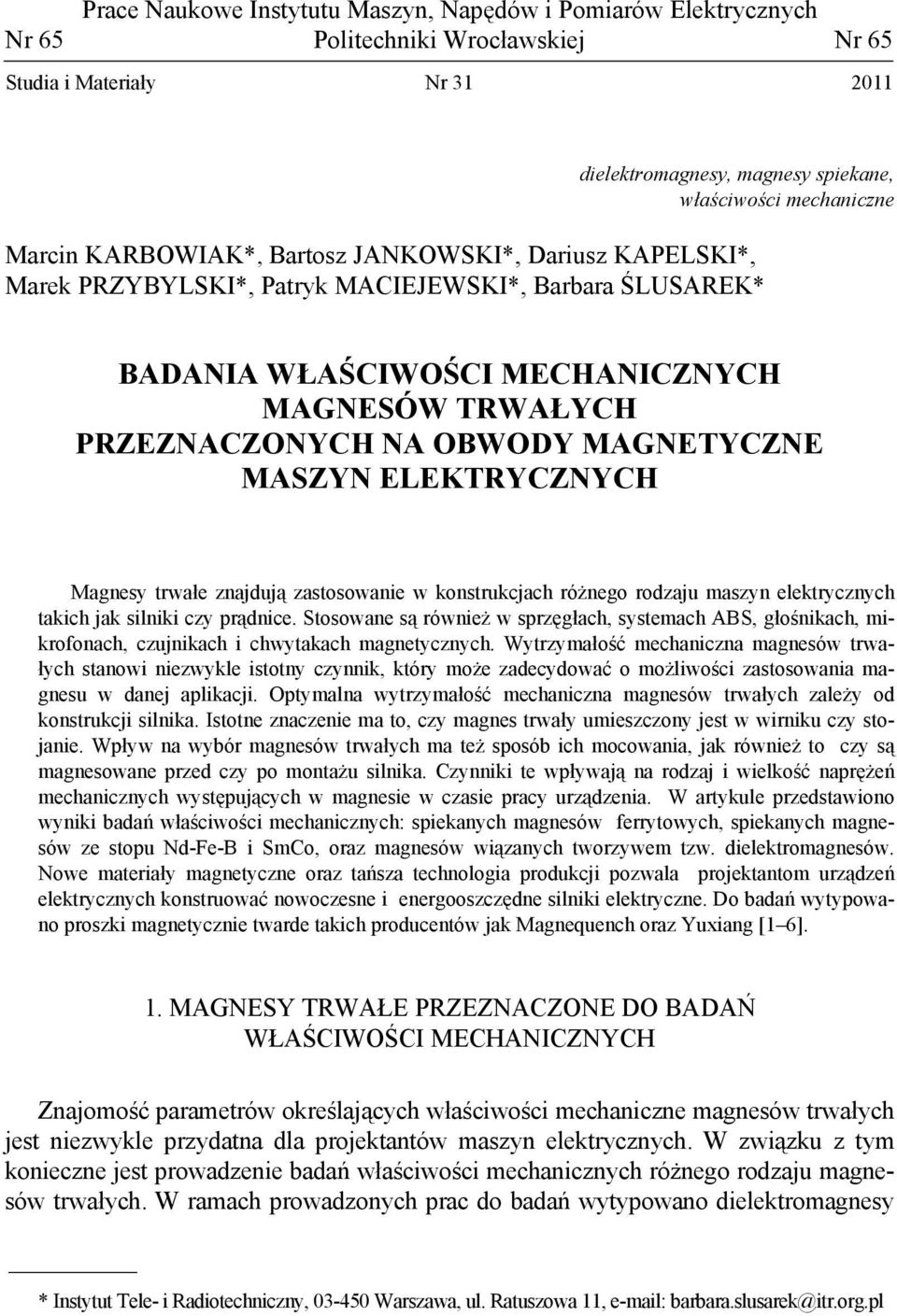 MASZYN ELEKTRYCZNYCH Magnesy trwałe znajdują zastosowanie w konstrukcjach różnego rodzaju maszyn elektrycznych takich jak silniki czy prądnice.