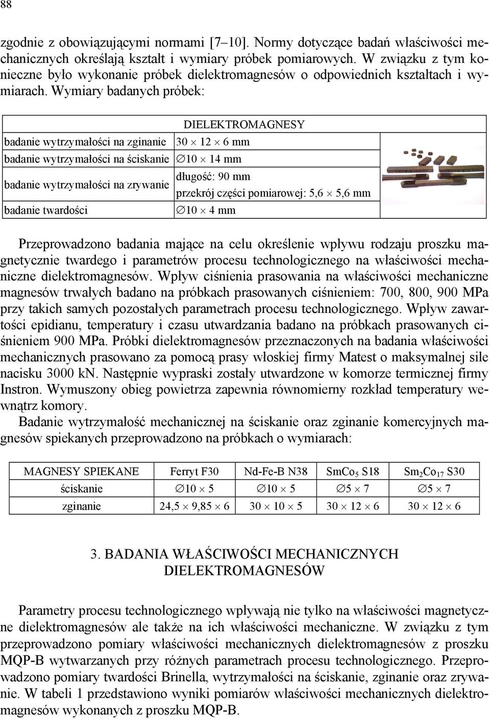 Wymiary badanych próbek: badanie wytrzymałości DIELEKTROMAGNESY 30 12 6 mm badanie wytrzymałości 10 14 mm badanie wytrzymałości na zrywanie badanie twardości długość: 90 mm przekrój części