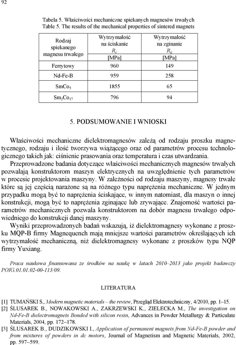 PODSUMOWANIE I WNIOSKI Właściwości mechaniczne dielektromagnesów zależą od rodzaju proszku magnetycznego, rodzaju i ilość tworzywa wiążącego oraz od parametrów procesu technologicznego takich jak: