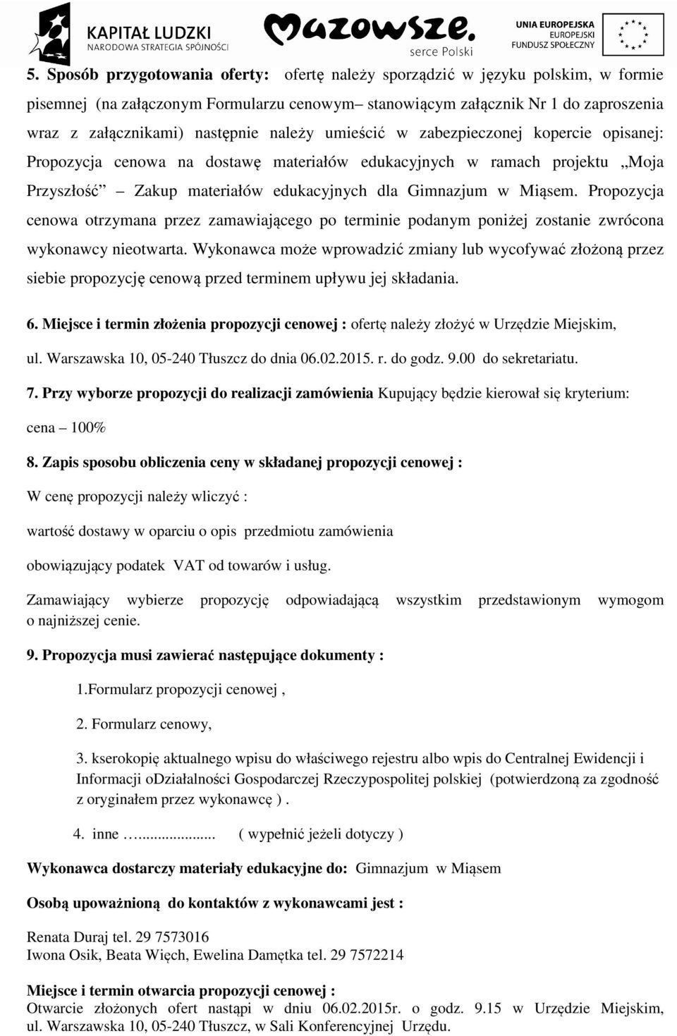 Propozycja cenowa otrzymana przez zamawiającego po terminie podanym poniżej zostanie zwrócona wykonawcy nieotwarta.