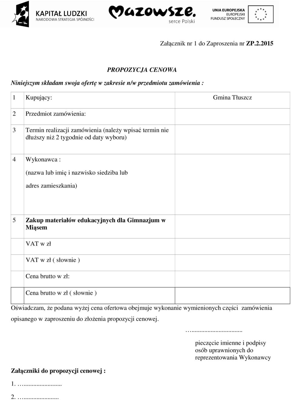 termin nie dłuższy niż 2 tygodnie od daty wyboru) 4 Wykonawca : (nazwa lub imię i nazwisko siedziba lub adres zamieszkania) 5 Zakup materiałów edukacyjnych dla Gimnazjum w Miąsem VAT w zł