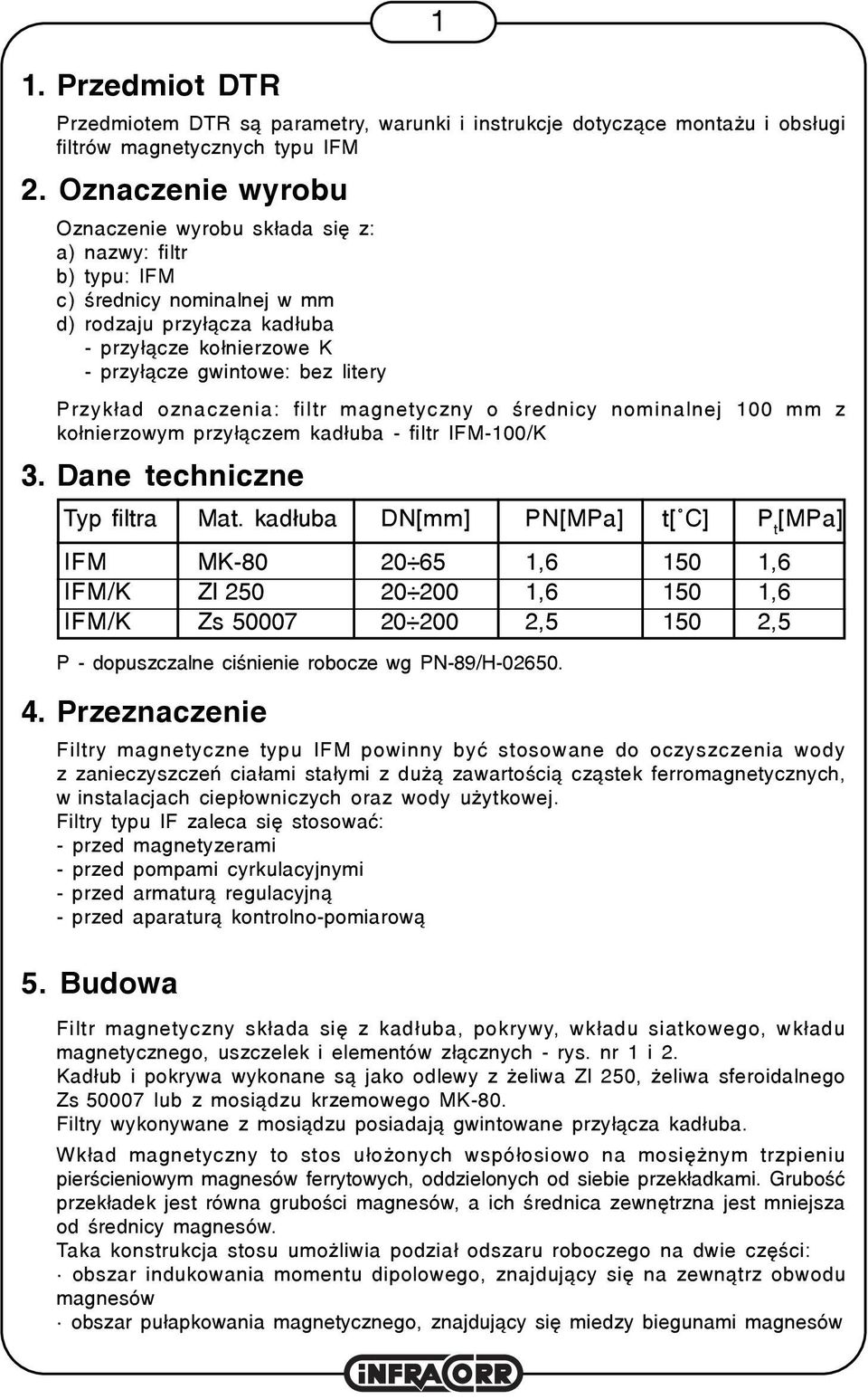 Przyk³ad oznaczenia: filtr magnetyczny o œrednicy nominalnej 100 mm z ko³nierzowym przy³¹czem kad³uba - filtr IFM-100/K 3. Dane techniczne 4. Przeznaczenie 1 Typ filtra Mat.
