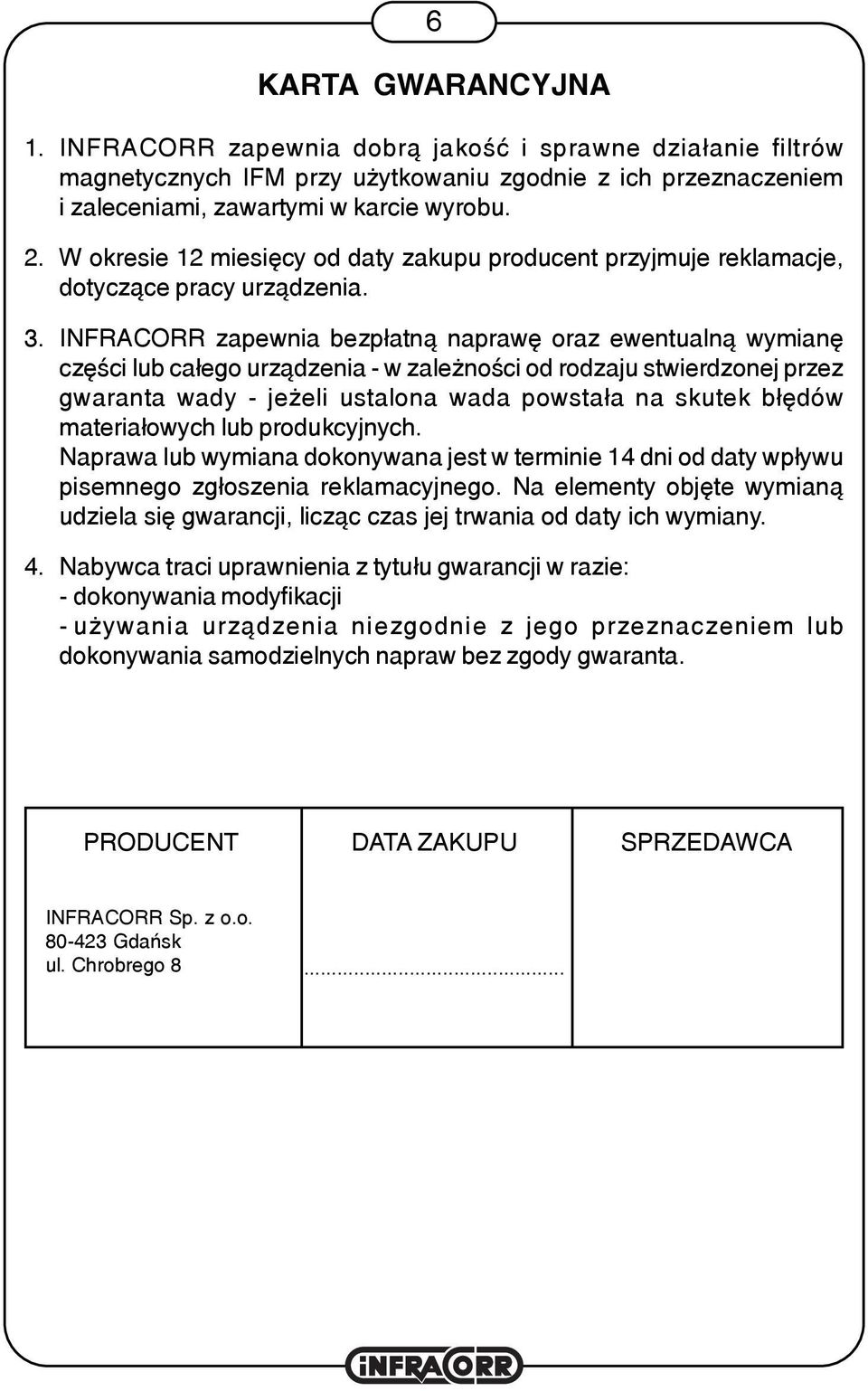 INFRACORR zapewnia bezp³atn¹ naprawê oraz ewentualn¹ wymianê czêœci lub ca³ego urz¹dzenia - w zale noœci od rodzaju stwierdzonej przez gwaranta wady - je eli ustalona wada powsta³a na skutek b³êdów