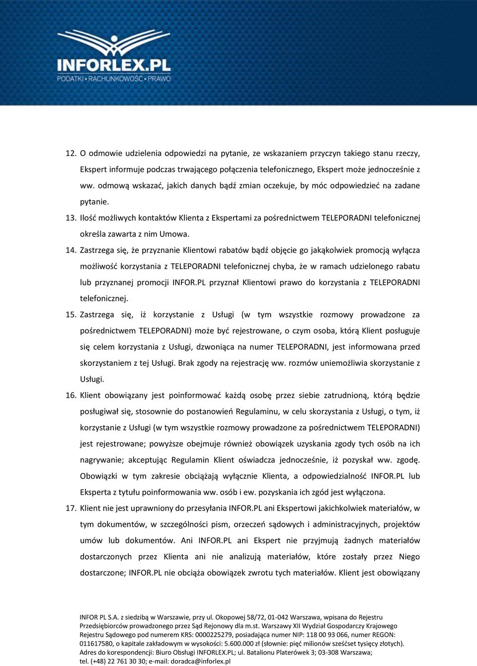 Ilość możliwych kontaktów Klienta z Ekspertami za pośrednictwem TELEPORADNI telefonicznej określa zawarta z nim Umowa. 14.