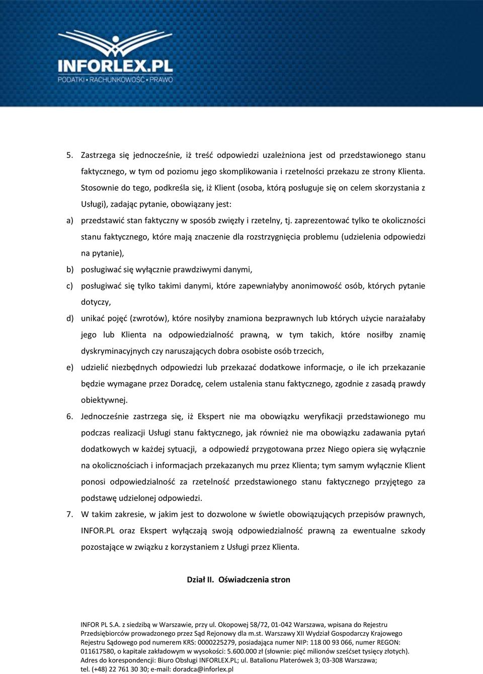 tj. zaprezentować tylko te okoliczności stanu faktycznego, które mają znaczenie dla rozstrzygnięcia problemu (udzielenia odpowiedzi na pytanie), b) posługiwać się wyłącznie prawdziwymi danymi, c)