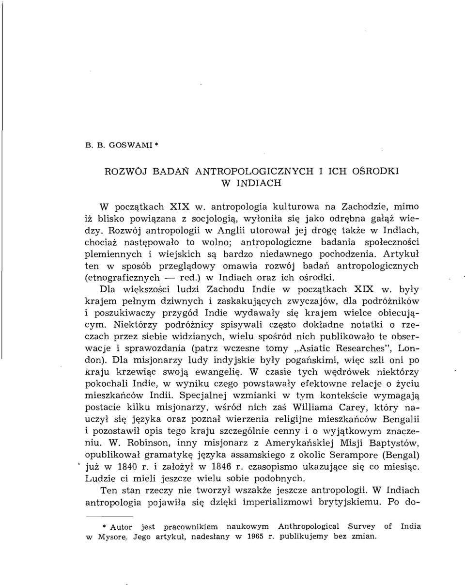 Rozwój antropologii w Anglii utorował jej drogę także w Indiach, chociaż następowało to wolno; antropologiczne badania społeczności plemiennych i wiejskich są bardzo niedawnego pochodzenia.