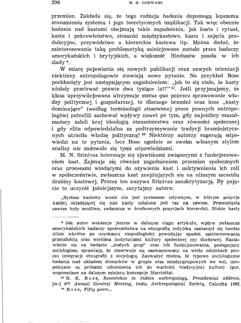 Można dodać, że zainteresowanie taką problematyką zainicjowane zostało przez badaczy amerykańskich i brytyjskich, a większość Hindusów poszła w ich ślady *.