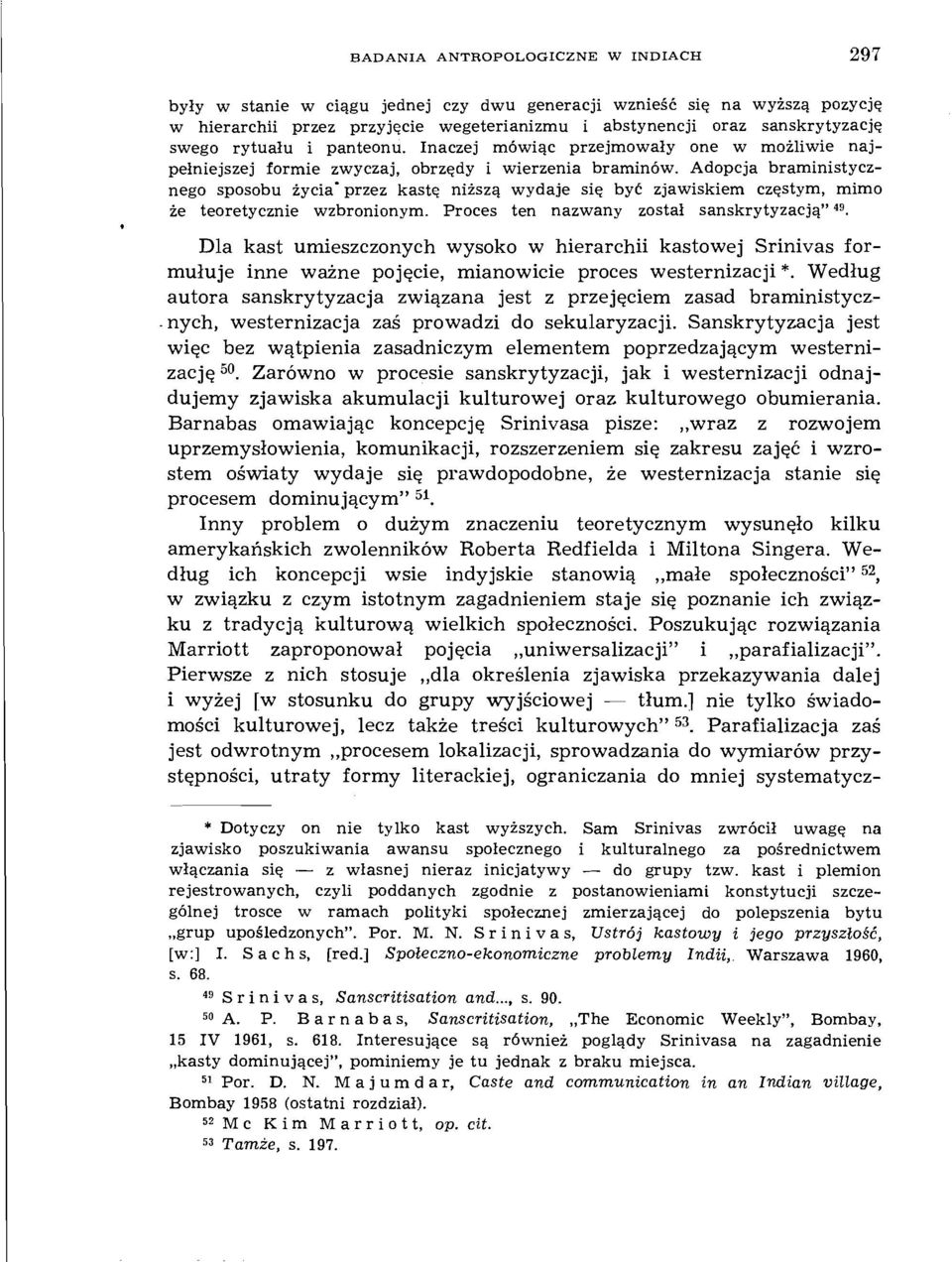 Adopcja braministycznego sposobu życia" przez kastę niższą wydaje się być zjawiskiem częstym, mimo że teoretycznie wzbronionym. Proces ten nazwany został sanskrytyzacją" 49.