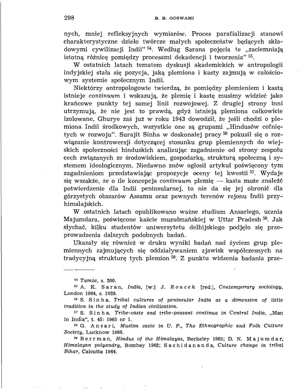W ostatnich latach tematem dyskusji akademickich w antropologii indyjskiej stała się pozycja, jaką plemiona i kasty zajmują w całościowym systemie społecznym Indii.