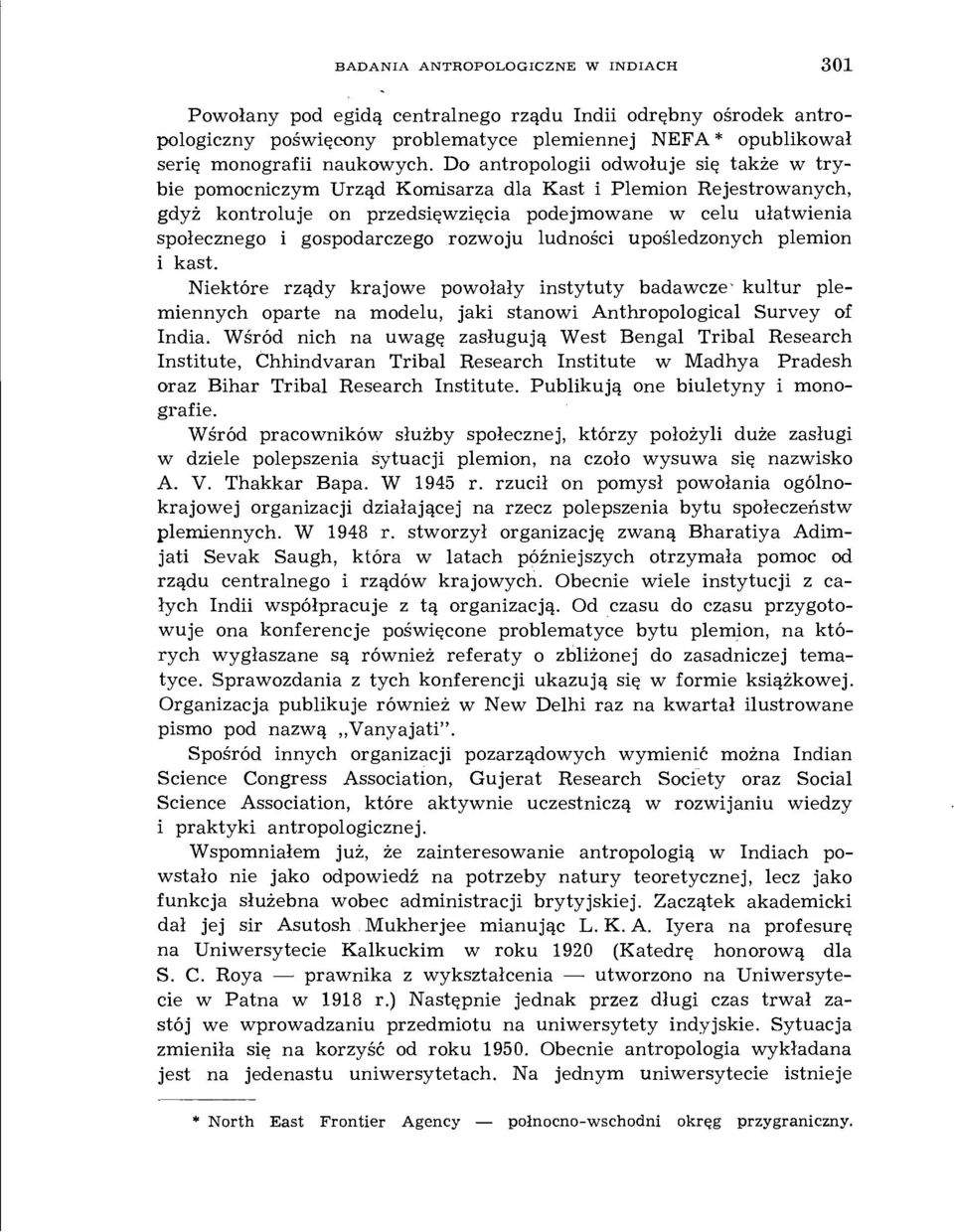 rozwoju ludności upośledzonych plemion i kast. Niektóre rządy krajowe powołały instytuty badawcze- kultur plemiennych oparte na modelu, jaki stanowi Anthropological Survey of India.