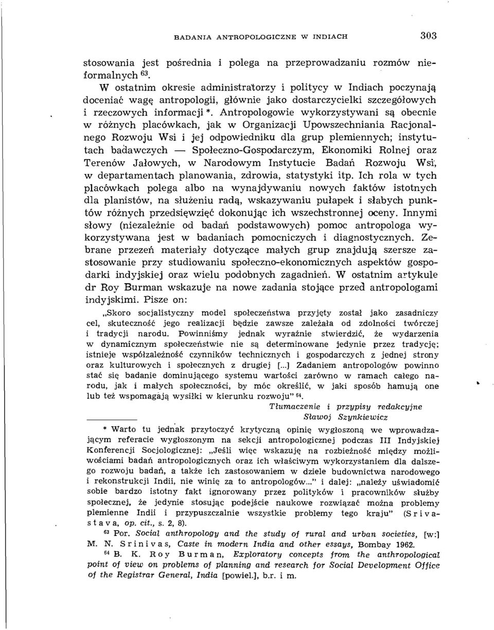 Antropologowie wykorzystywani są obecnie w różnych placówkach, jak w Organizacji Upowszechniania Racjonalnego Rozwoju Wsi i jej odpowiedniku dla grup plemiennych; instytutach badawczych