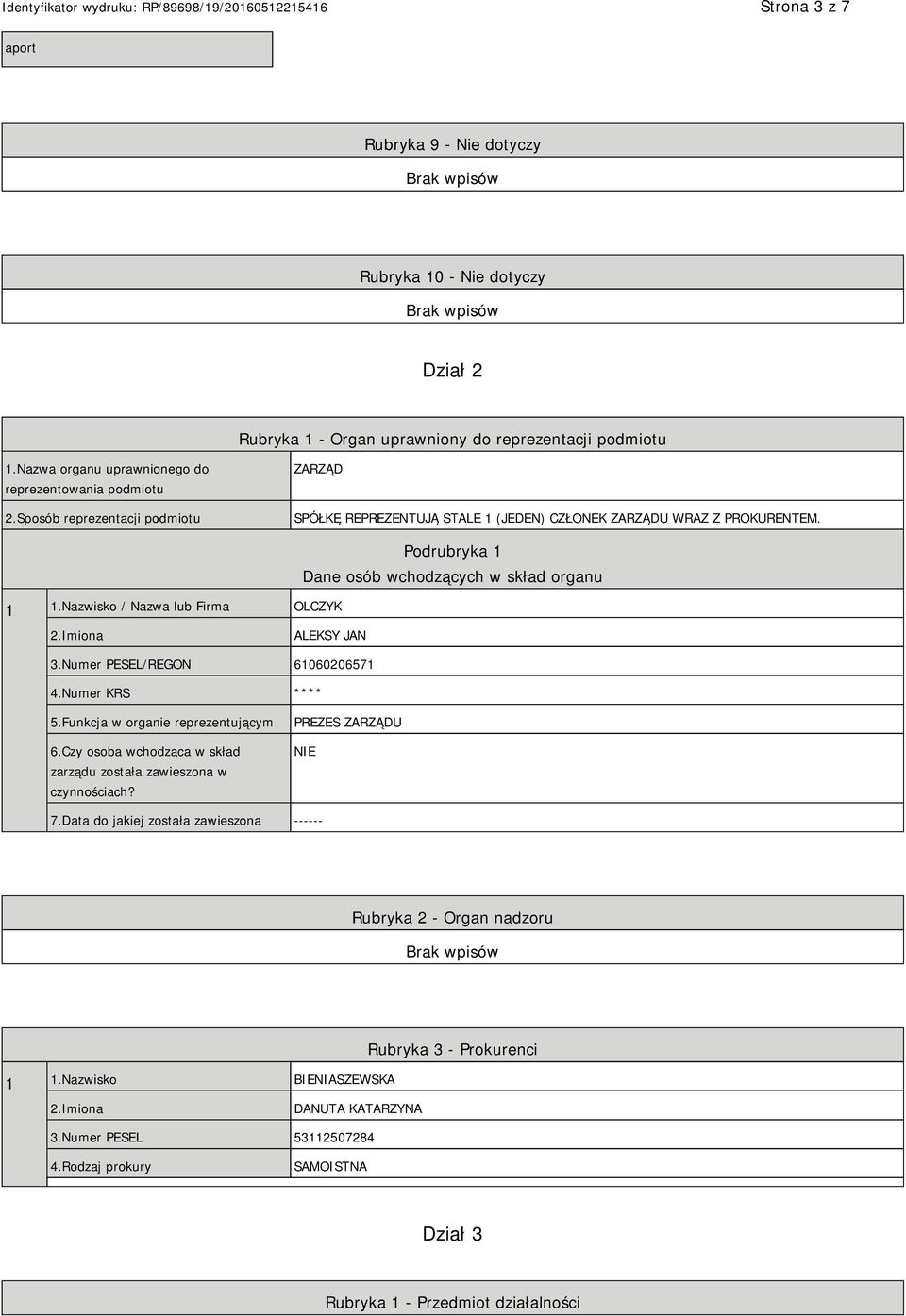 Imiona ALEKSY JAN 3.Numer PESEL/REGON 61060206571 4.Numer KRS **** 5.Funkcja w organie reprezentującym 6.Czy osoba wchodząca w skład zarządu została zawieszona w czynnościach? PREZES ZARZĄDU NIE 7.