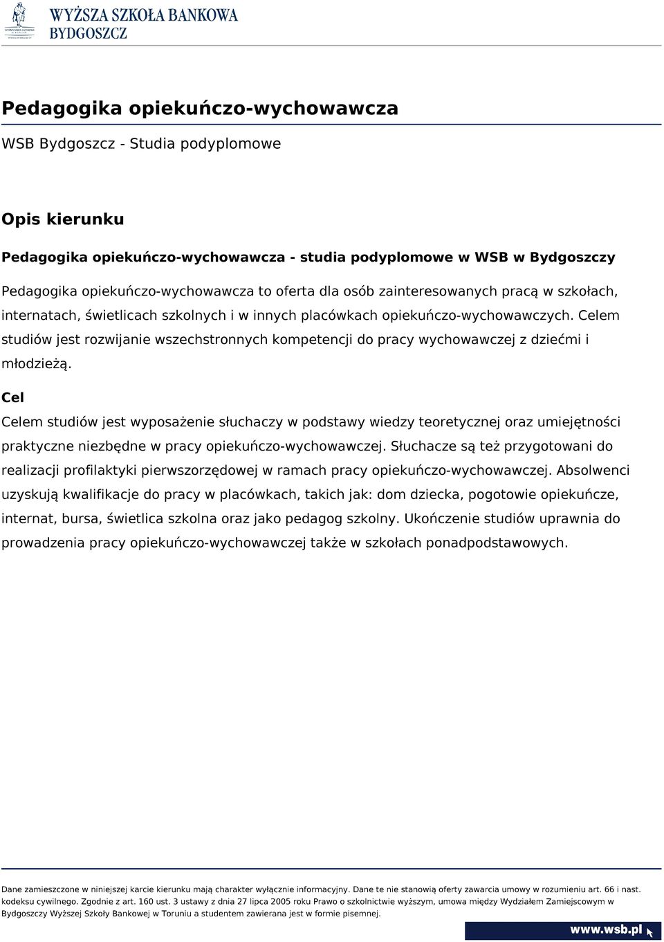 Celem studiów jest rozwijanie wszechstronnych kompetencji do pracy wychowawczej z dziećmi i młodzieżą.