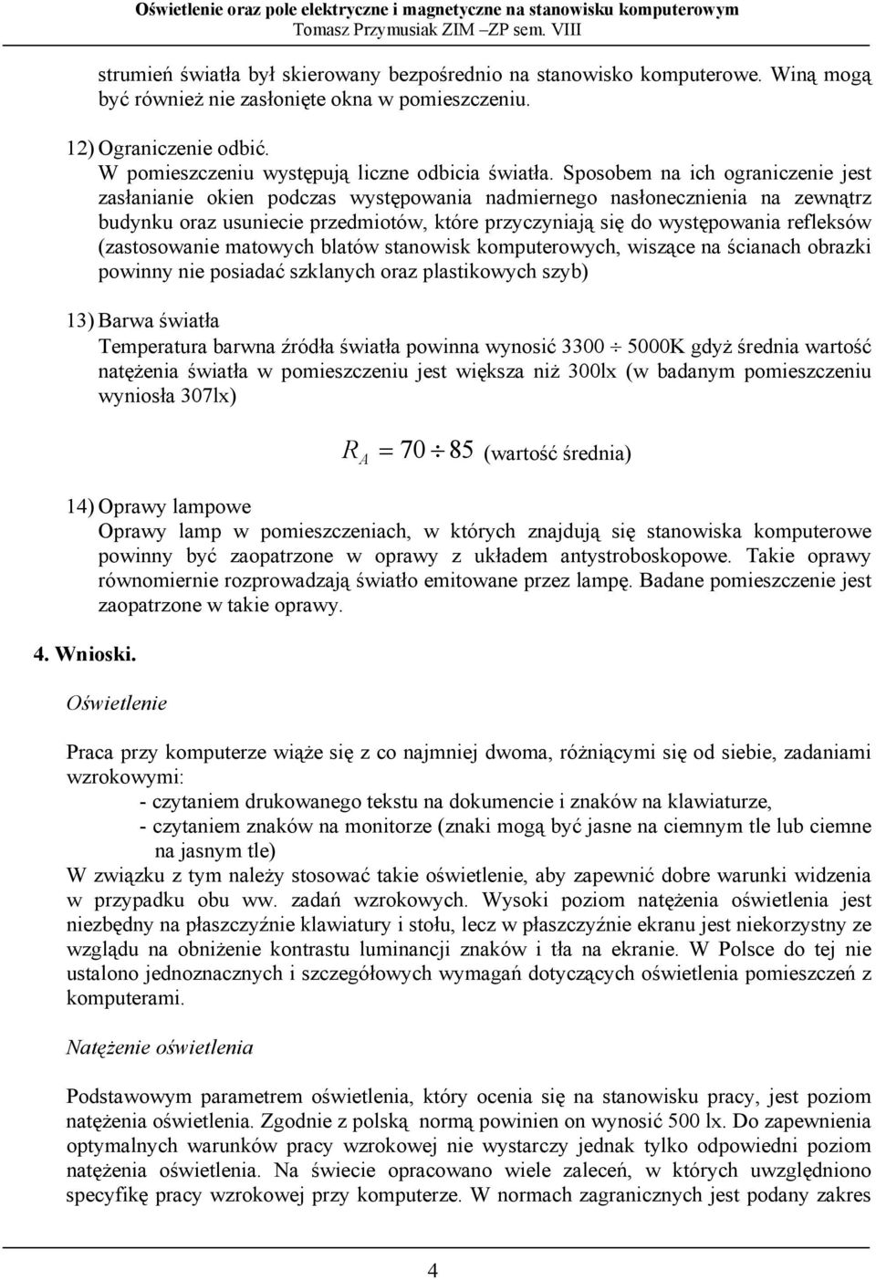 Sposobem na ich ograniczenie jest zasłanianie okien podczas występowania nadmiernego nasłonecznienia na zewnątrz budynku oraz usuniecie przedmiotów, które przyczyniają się do występowania refleksów