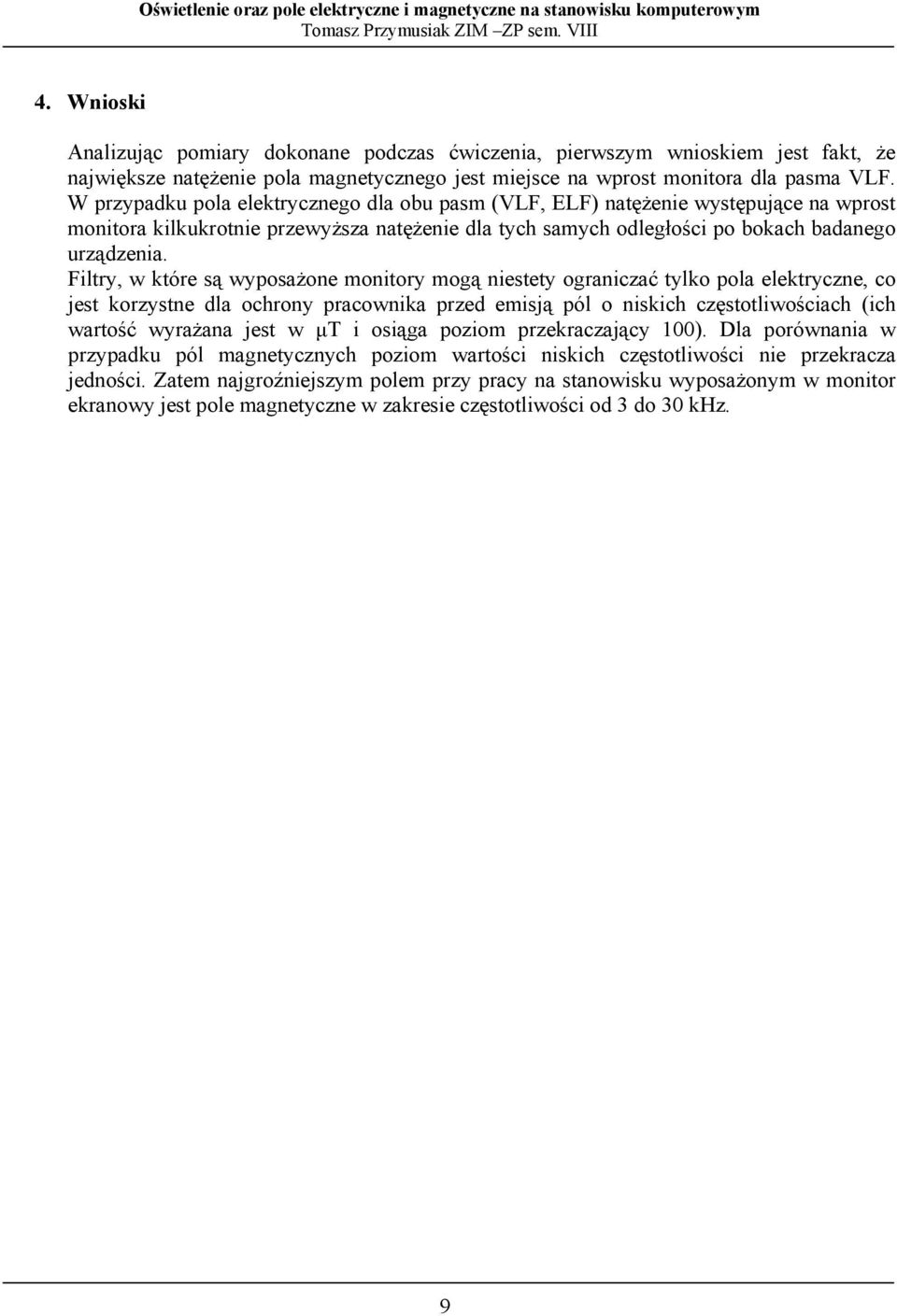 Filtry, w które są wyposażone monitory mogą niestety ograniczać tylko pola elektryczne, co jest korzystne dla ochrony pracownika przed emisją pól o niskich częstotliwościach (ich wartość wyrażana