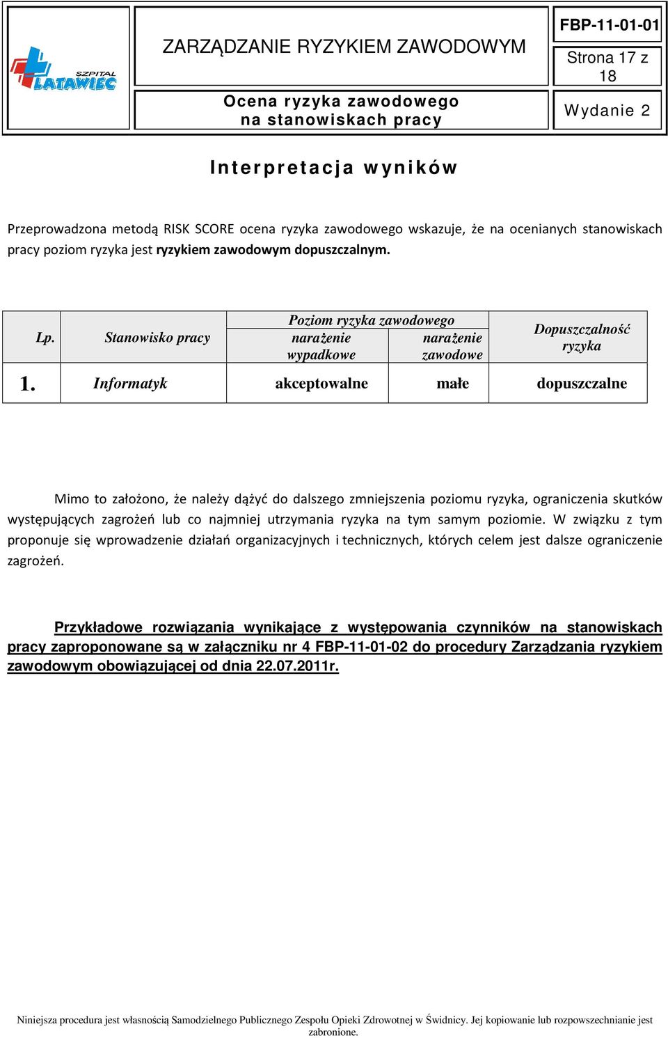 Informatyk akceptowalne małe Mimo to założono, że należy dążyć do dalszego zmniejszenia poziomu ryzyka, ograniczenia skutków występujących zagrożeń lub co najmniej utrzymania ryzyka na tym samym