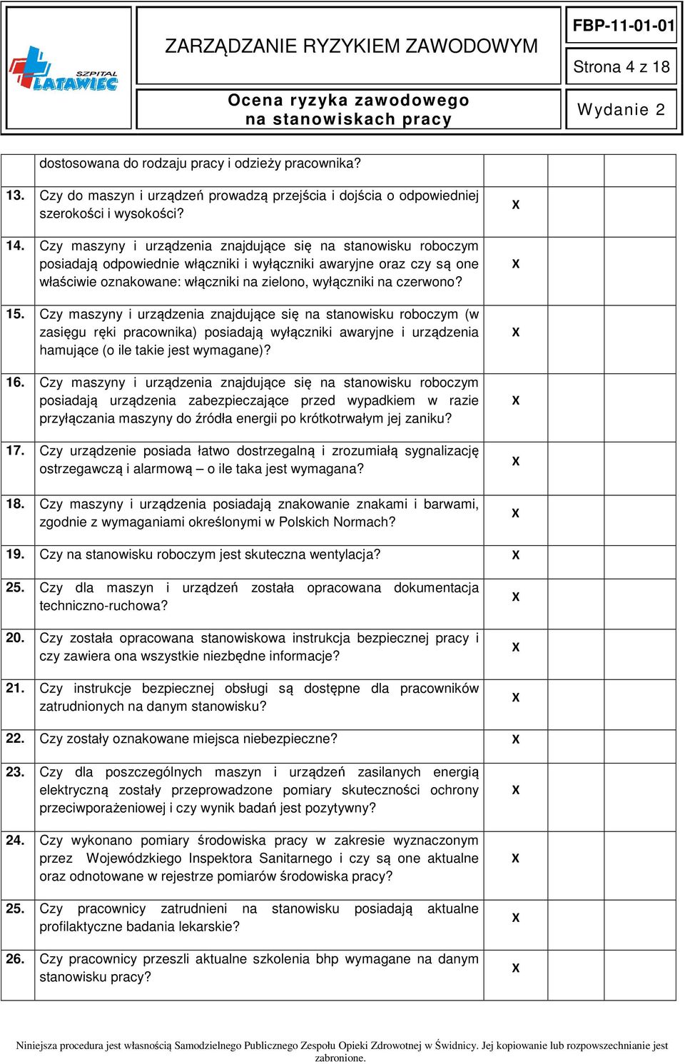 15. Czy maszyny i urządzenia znajdujące się na stanowisku roboczym (w zasięgu ręki pracownika) posiadają wyłączniki awaryjne i urządzenia hamujące (o ile takie jest wymagane)? 16.