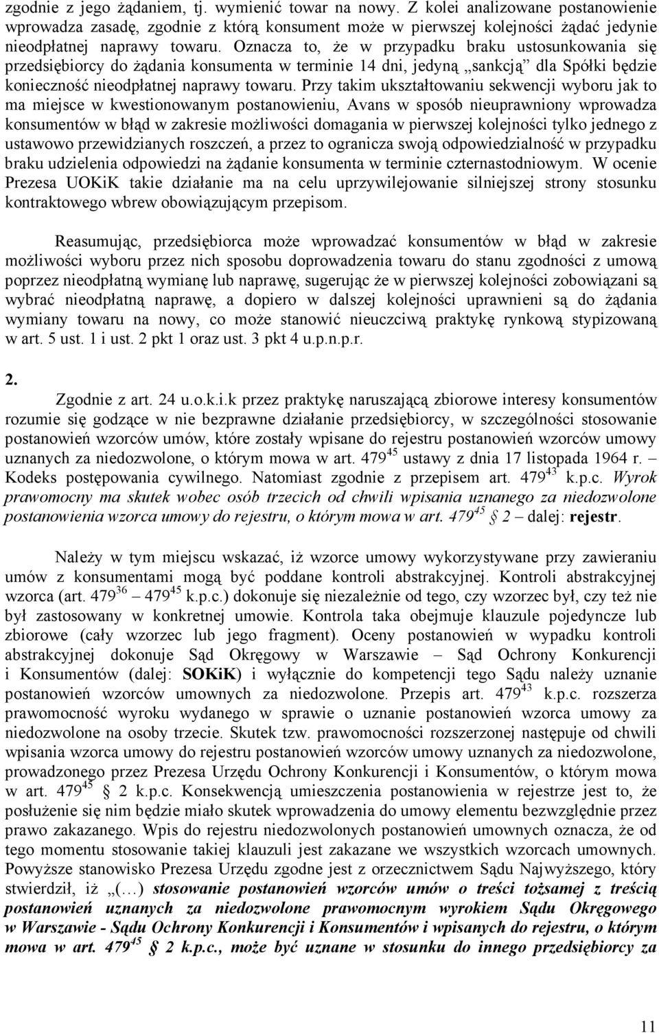 Oznacza to, Ŝe w przypadku braku ustosunkowania się przedsiębiorcy do Ŝądania konsumenta w terminie 14 dni, jedyną sankcją dla Spółki będzie konieczność nieodpłatnej naprawy towaru.