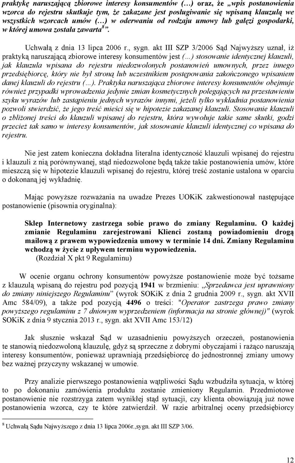 akt III SZP 3/2006 Sąd NajwyŜszy uznał, iŝ praktyką naruszającą zbiorowe interesy konsumentów jest ( ) stosowanie identycznej klauzuli, jak klauzula wpisana do rejestru niedozwolonych postanowień