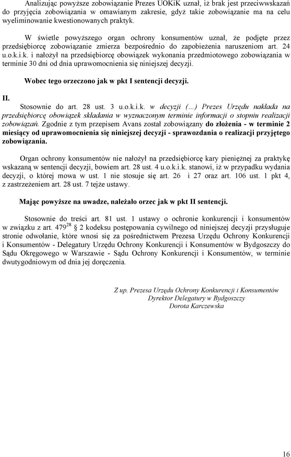 Wobec tego orzeczono jak w pkt I sentencji decyzji. II. Stosownie do art. 28 ust. 3 u.o.k.i.k. w decyzji ( ) Prezes Urzędu nakłada na przedsiębiorcę obowiązek składania w wyznaczonym terminie informacji o stopniu realizacji zobowiązań.