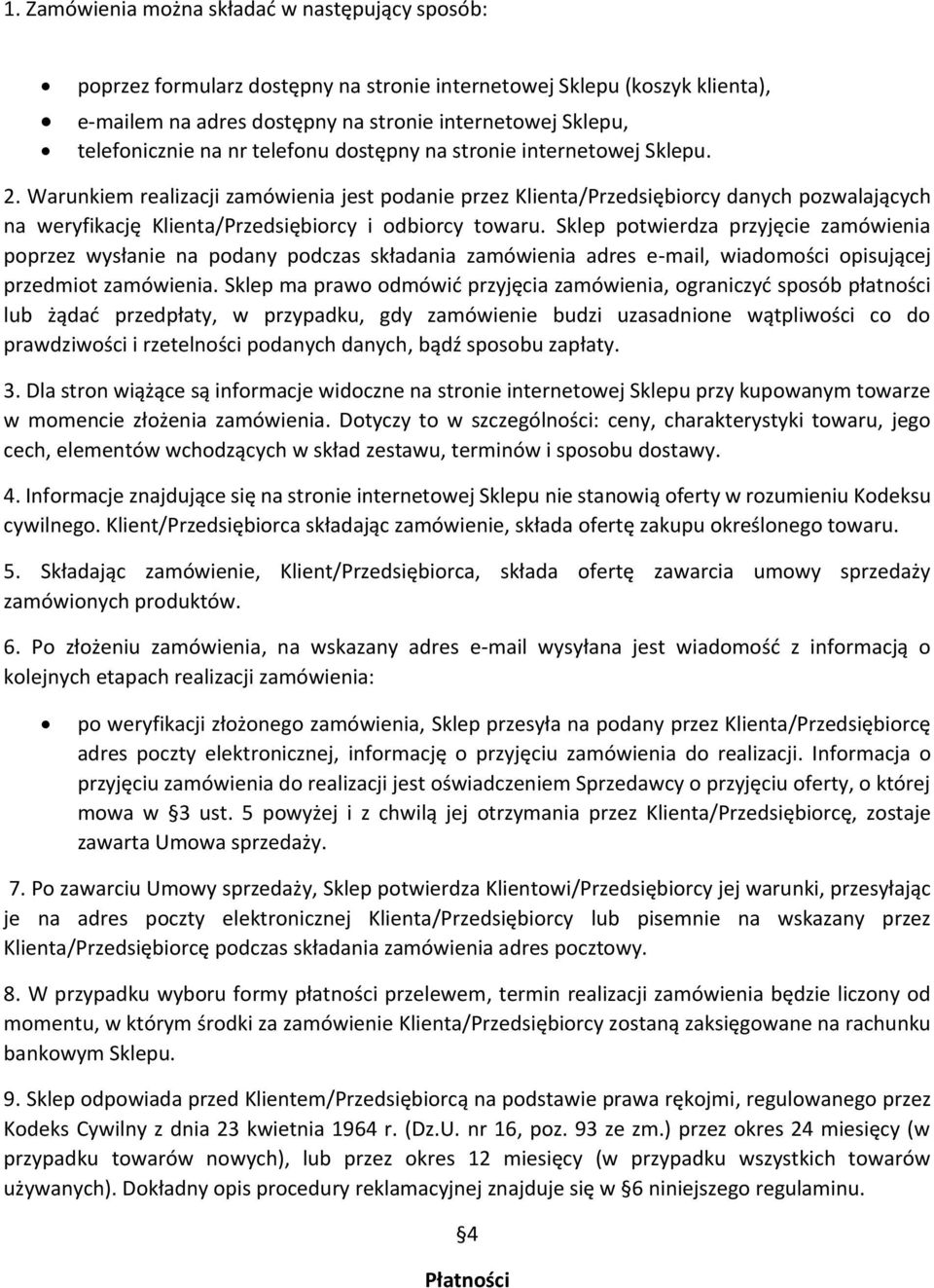 Warunkiem realizacji zamówienia jest podanie przez Klienta/Przedsiębiorcy danych pozwalających na weryfikację Klienta/Przedsiębiorcy i odbiorcy towaru.