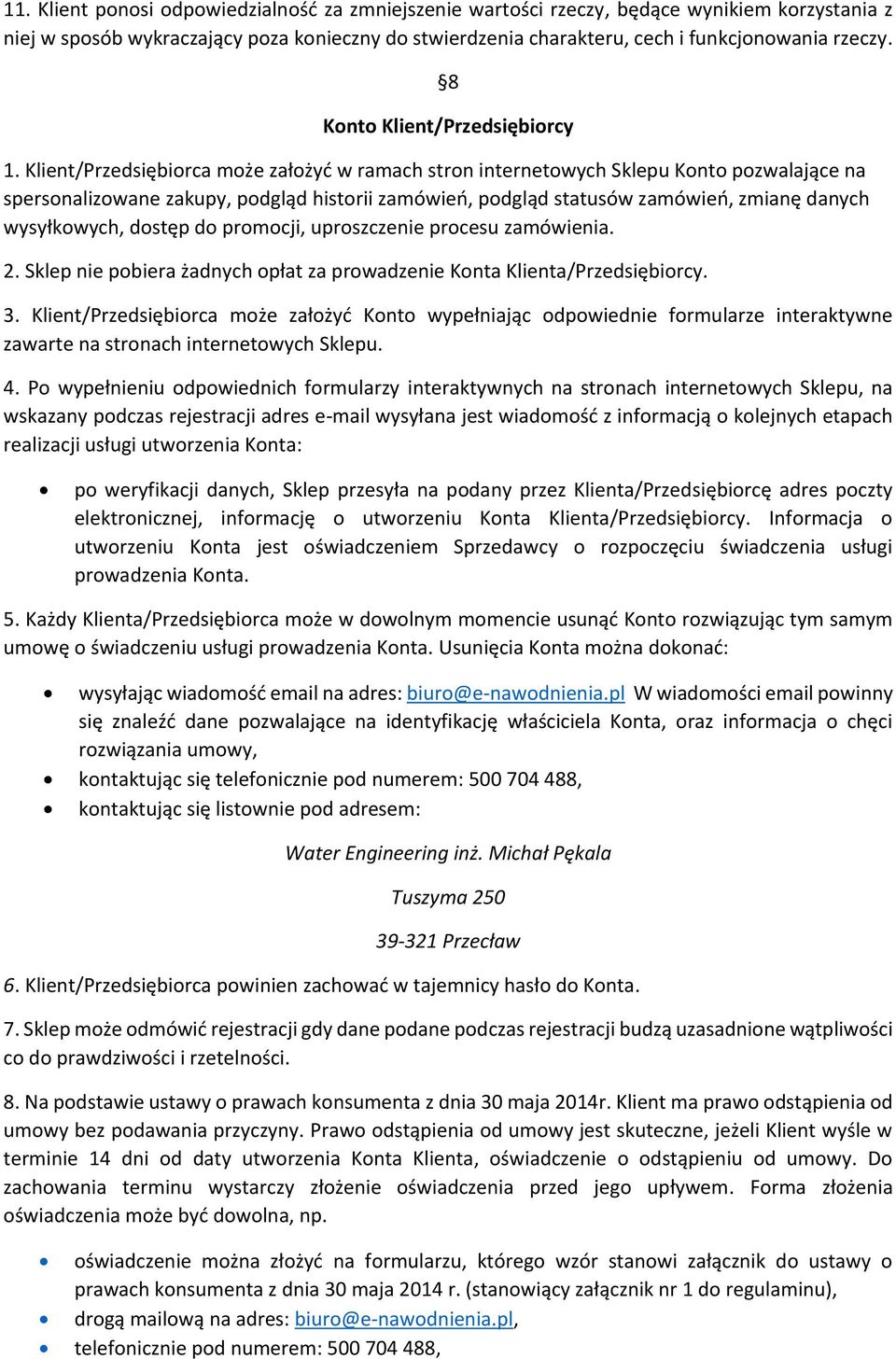 Klient/Przedsiębiorca może założyć w ramach stron internetowych Sklepu Konto pozwalające na spersonalizowane zakupy, podgląd historii zamówień, podgląd statusów zamówień, zmianę danych wysyłkowych,