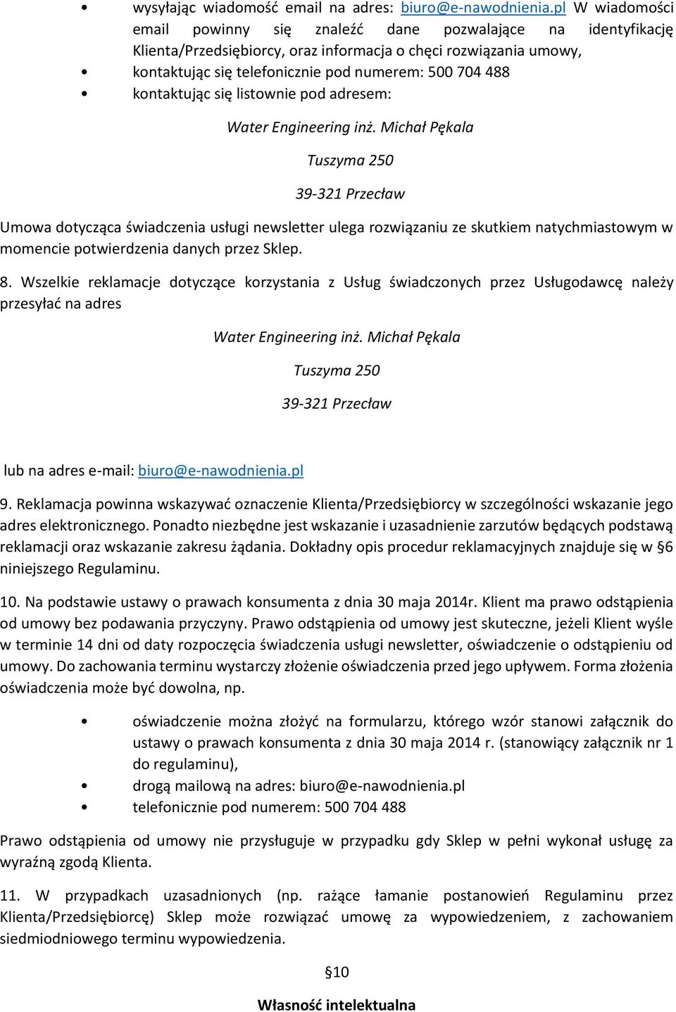 kontaktując się listownie pod adresem: Umowa dotycząca świadczenia usługi newsletter ulega rozwiązaniu ze skutkiem natychmiastowym w momencie potwierdzenia danych przez Sklep. 8.